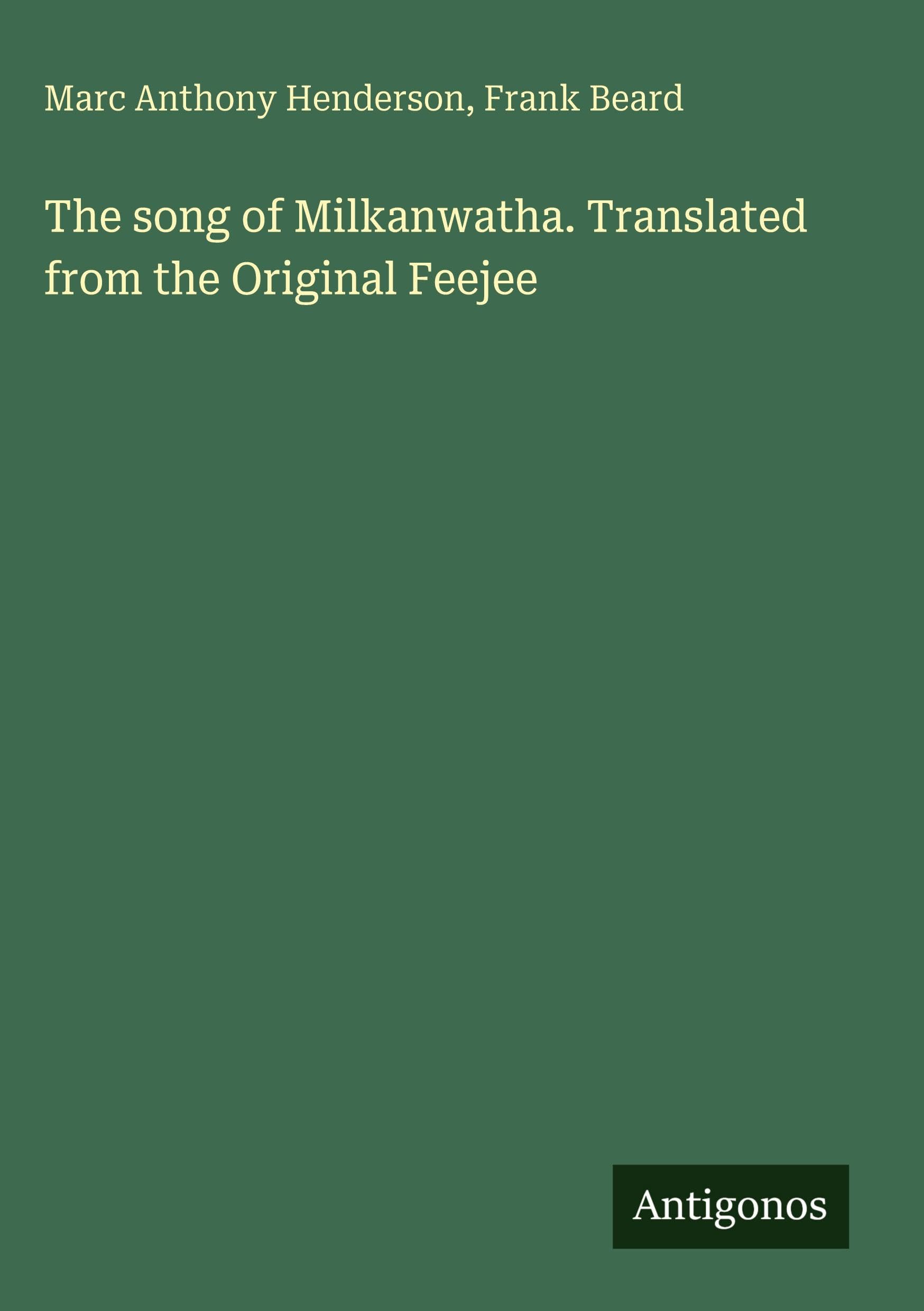 The song of Milkanwatha. Translated from the Original Feejee Classics