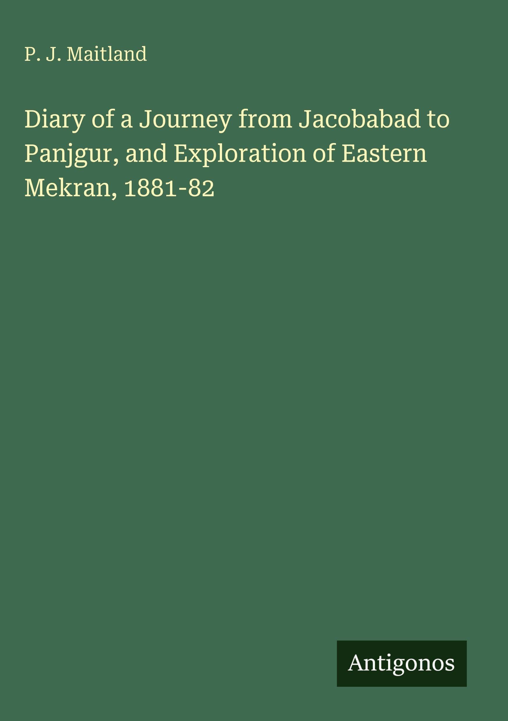 Diary of a Journey from Jacobabad to Panjgur, and Exploration of Eastern Mekran, 1881-82 Classics