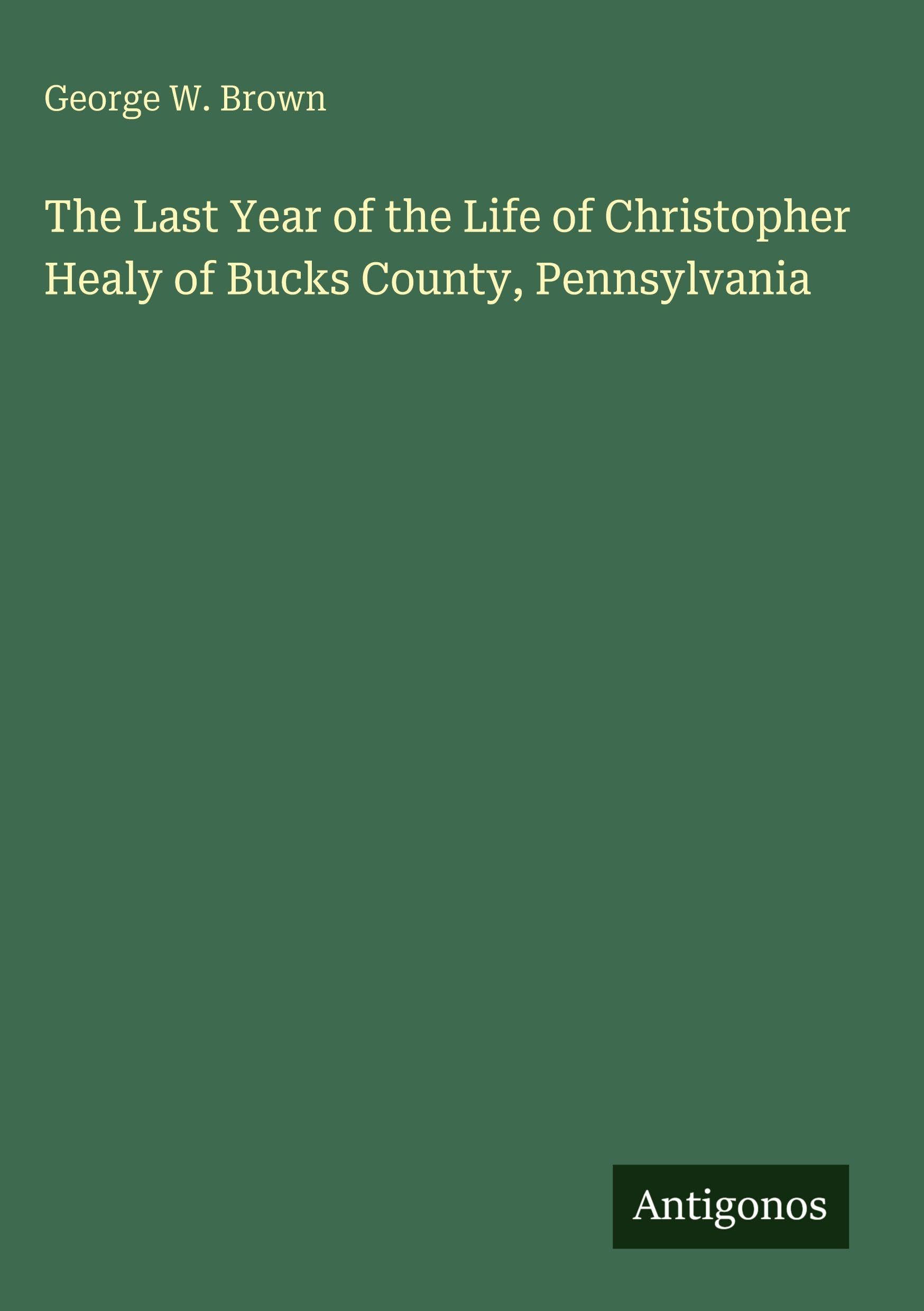 The Last Year of the Life of Christopher Healy of Bucks County, Pennsylvania Classics