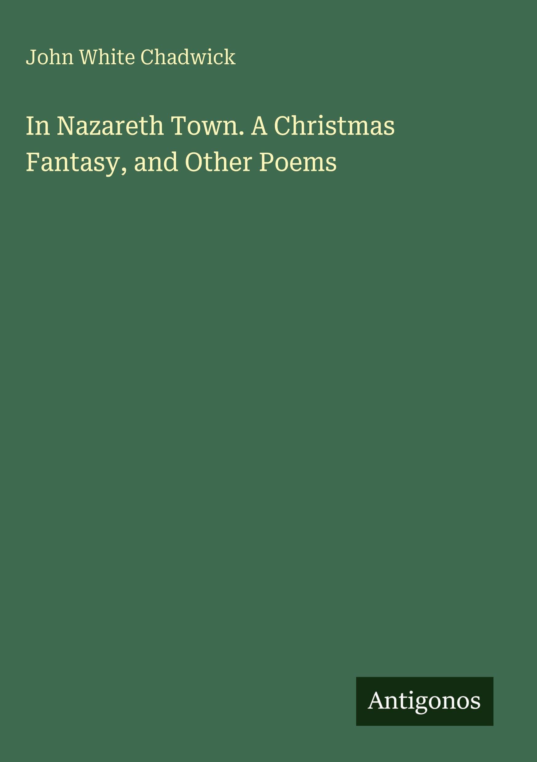 In Nazareth Town. A Christmas Fantasy, and Other Poems Classics