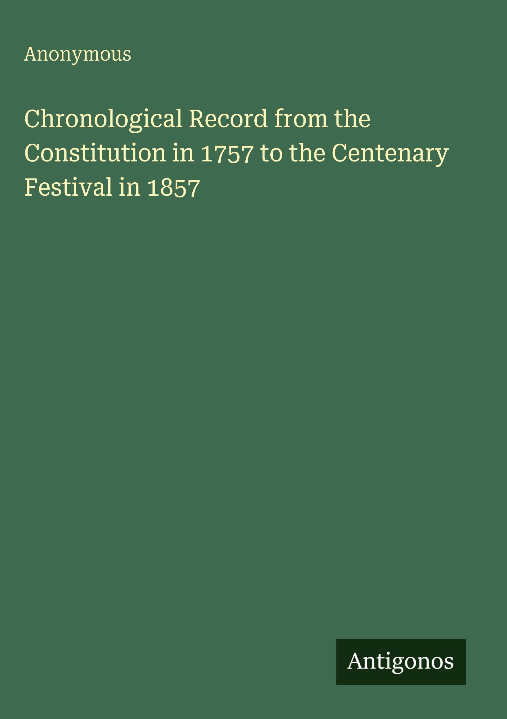 Chronological Record from the Constitution in 1757 to the Centenary Festival in 1857 Classics