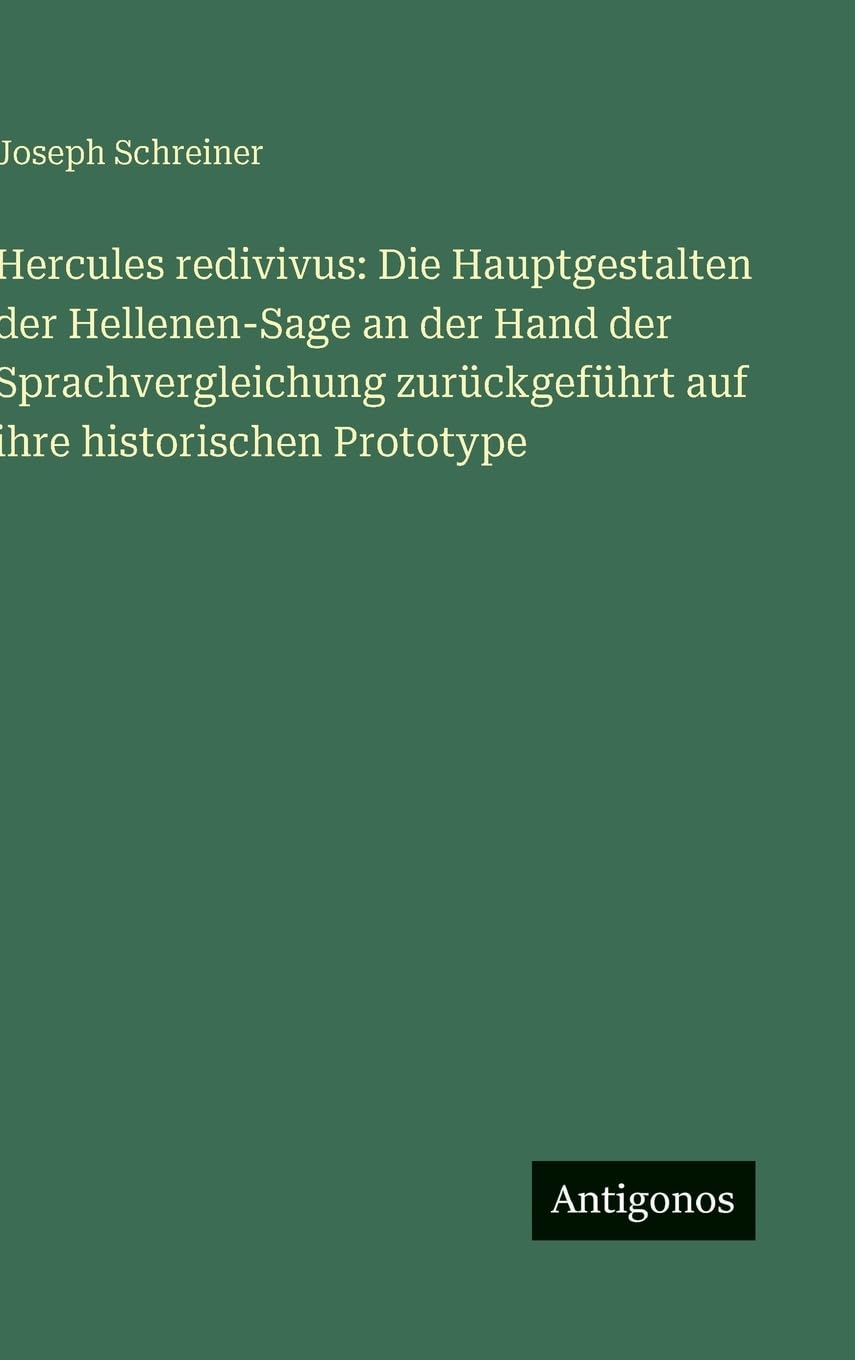 Hercules redivivus: Die Hauptgestalten der Hellenen-Sage an der Hand der Sprachvergleichung zurückgeführt auf ihre historischen Prototype Contemporary literature