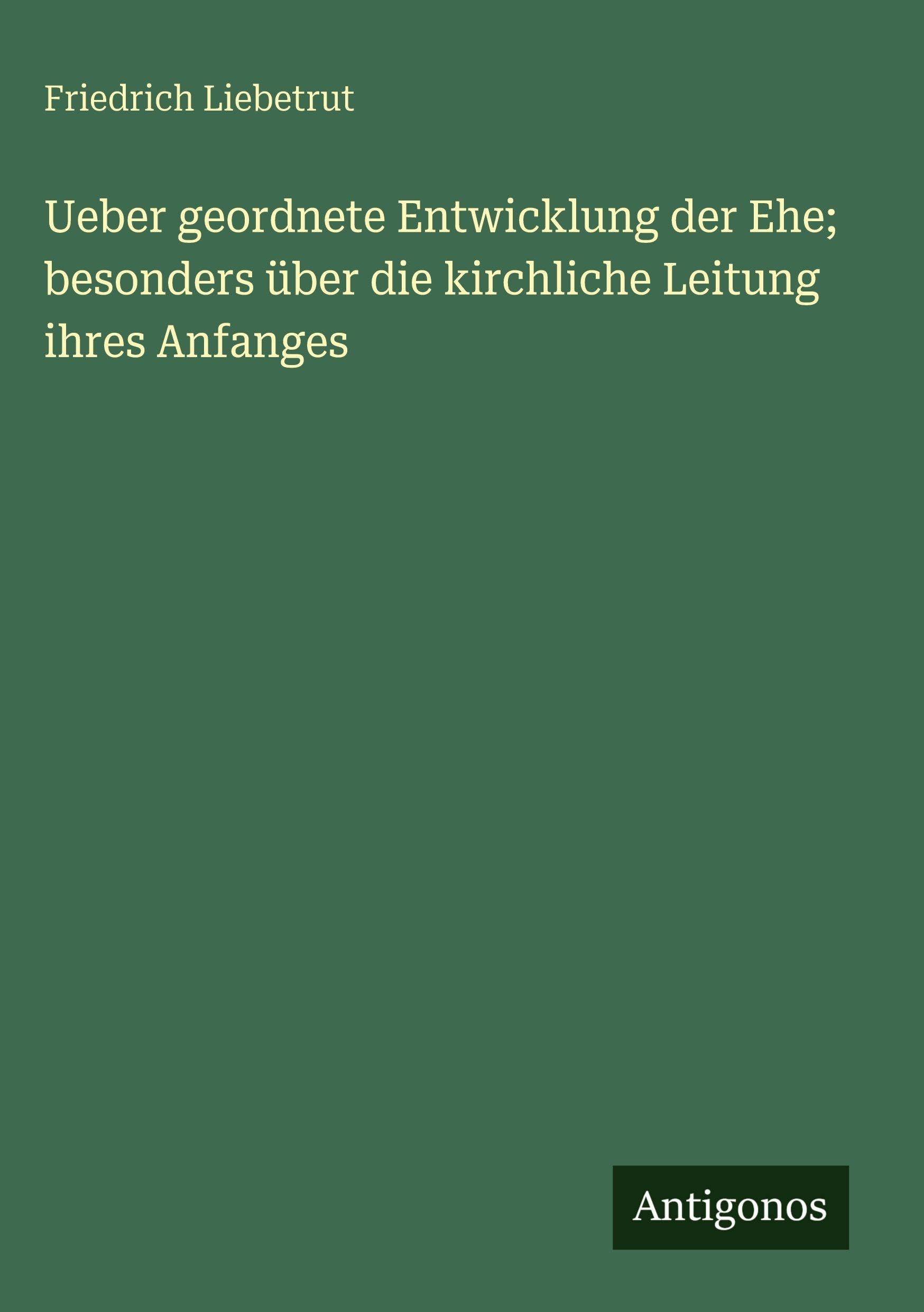 Ueber geordnete Entwicklung der Ehe; besonders über die kirchliche Leitung ihres Anfanges Classics