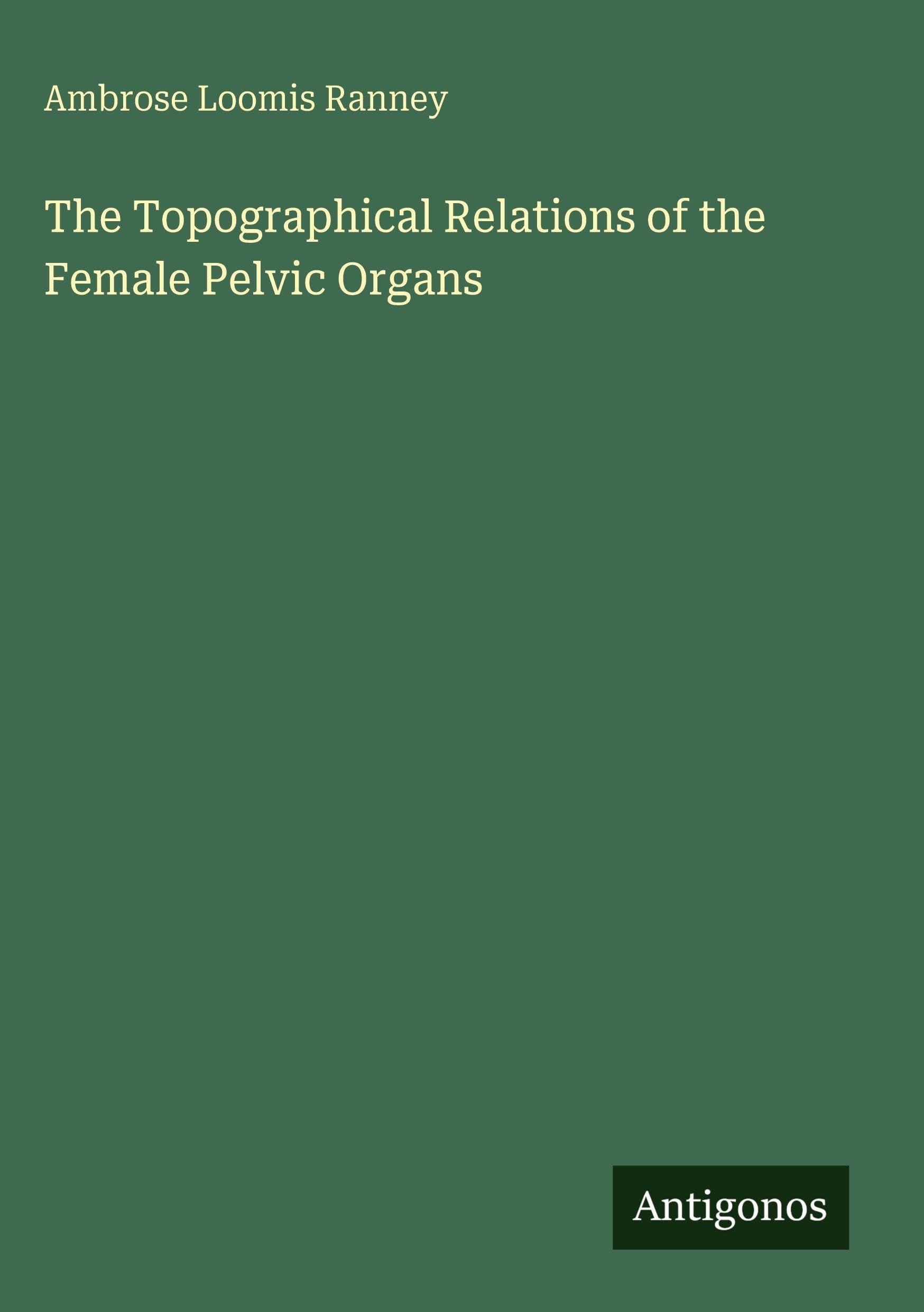 The Topographical Relations of the Female Pelvic Organs Classics
