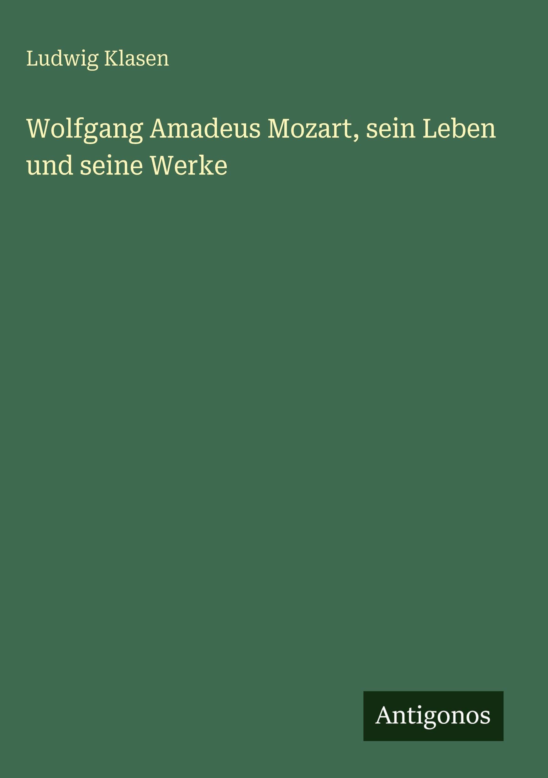 Wolfgang Amadeus Mozart, sein Leben und seine Werke Classics