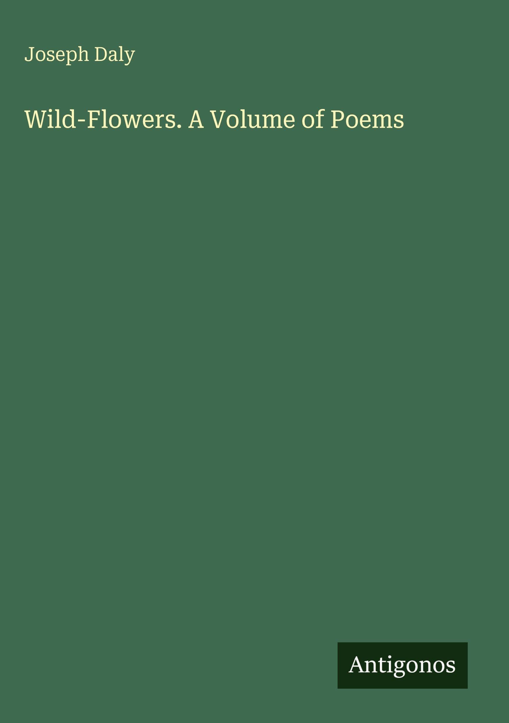 Wild-Flowers. A Volume of Poems Classics