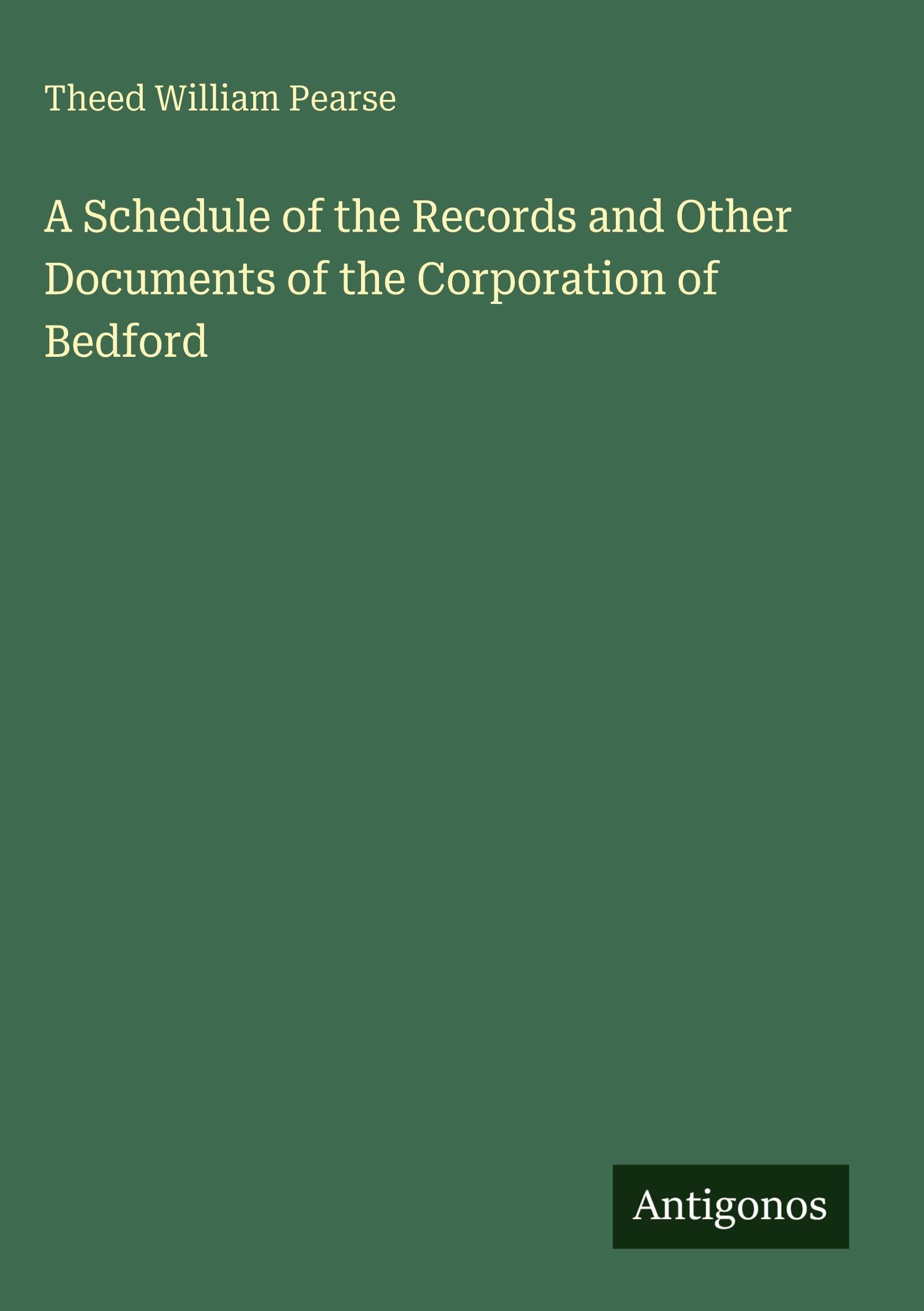 A Schedule of the Records and Other Documents of the Corporation of Bedford Classics