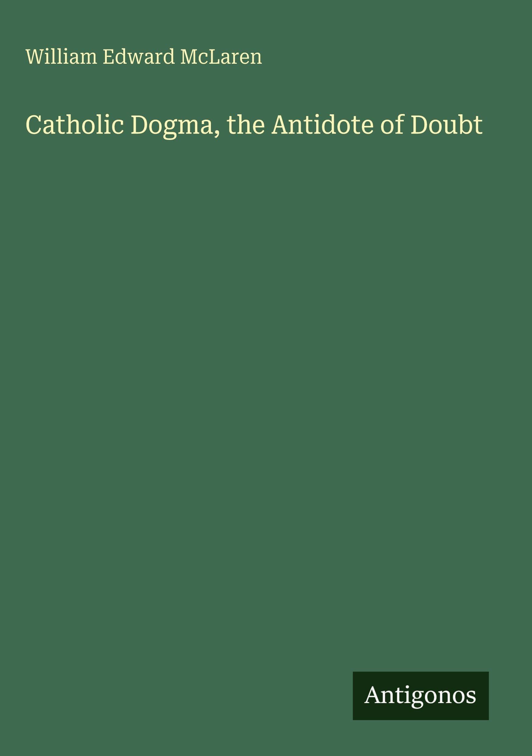 Catholic Dogma, the Antidote of Doubt Classics