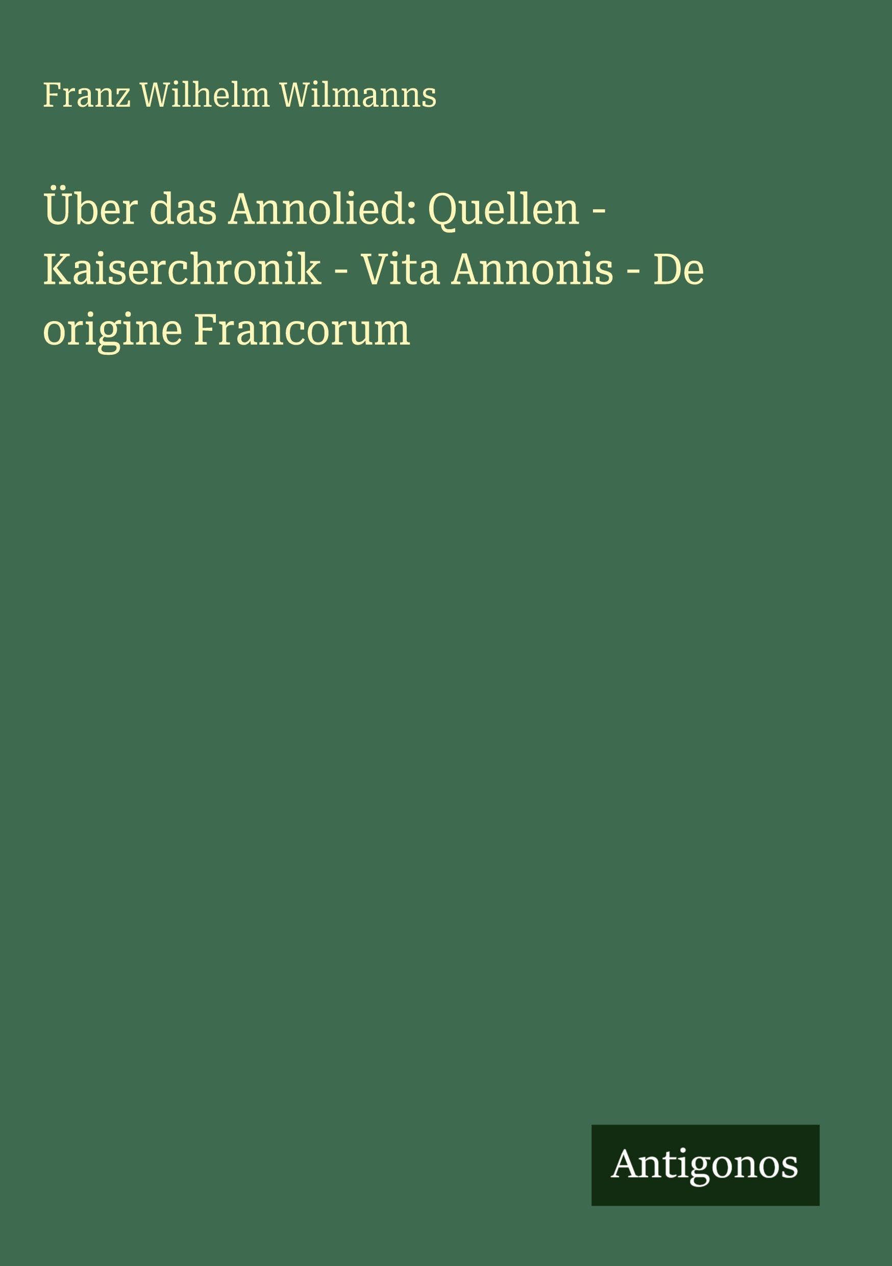 Über das Annolied: Quellen - Kaiserchronik - Vita Annonis - De origine Francorum Classics