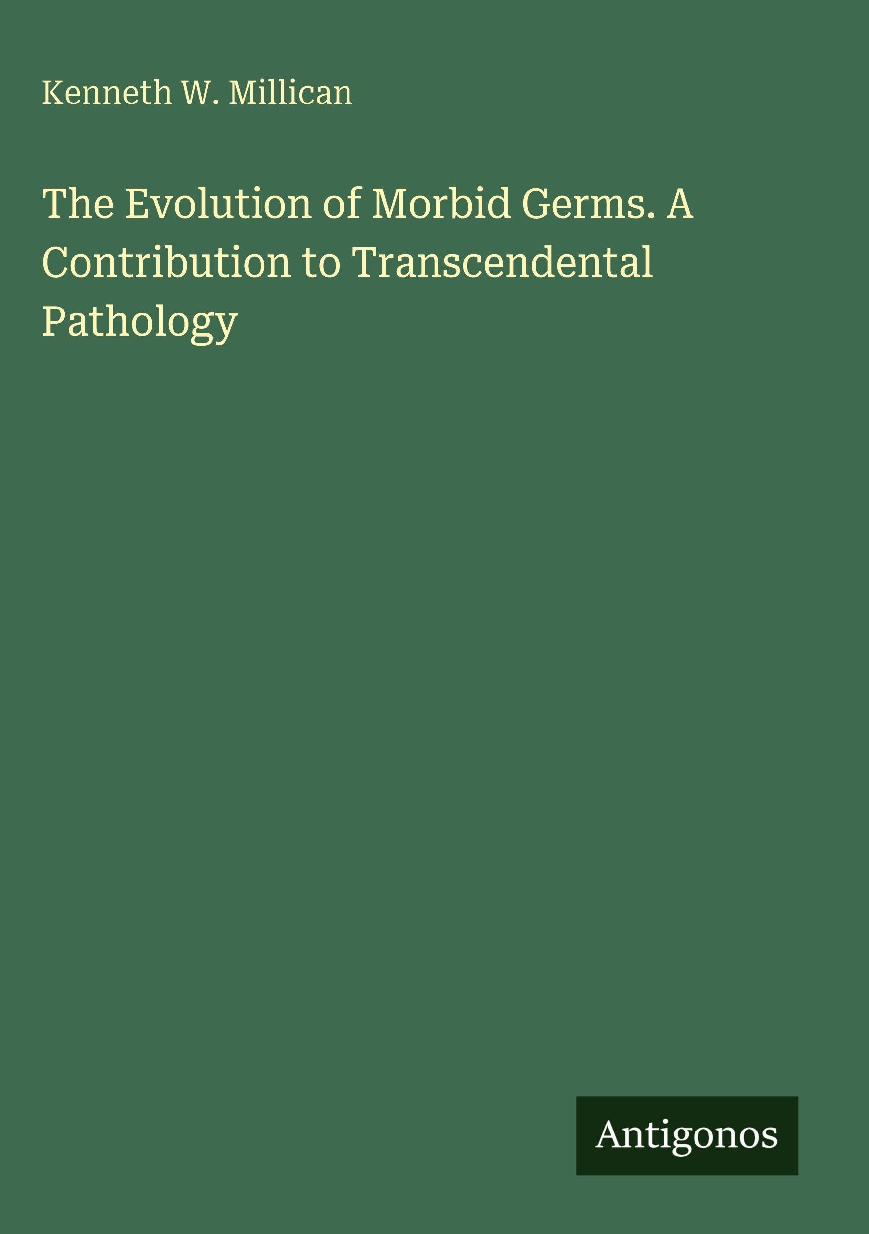 The Evolution of Morbid Germs. A Contribution to Transcendental Pathology Classics
