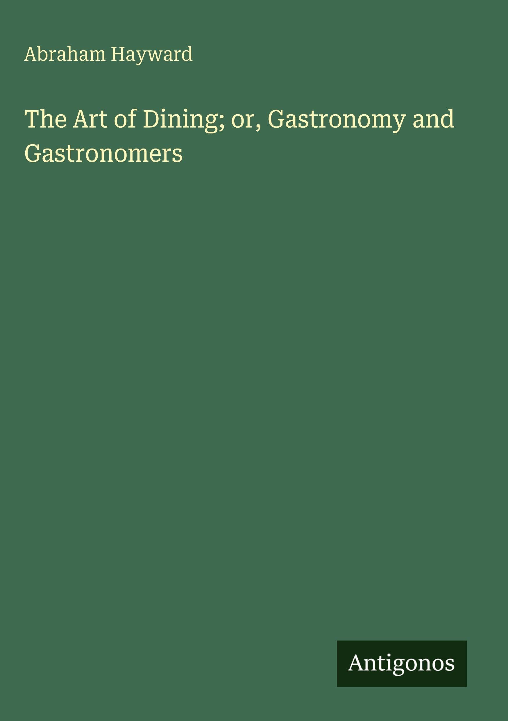 The Art of Dining; or, Gastronomy and Gastronomers Classics