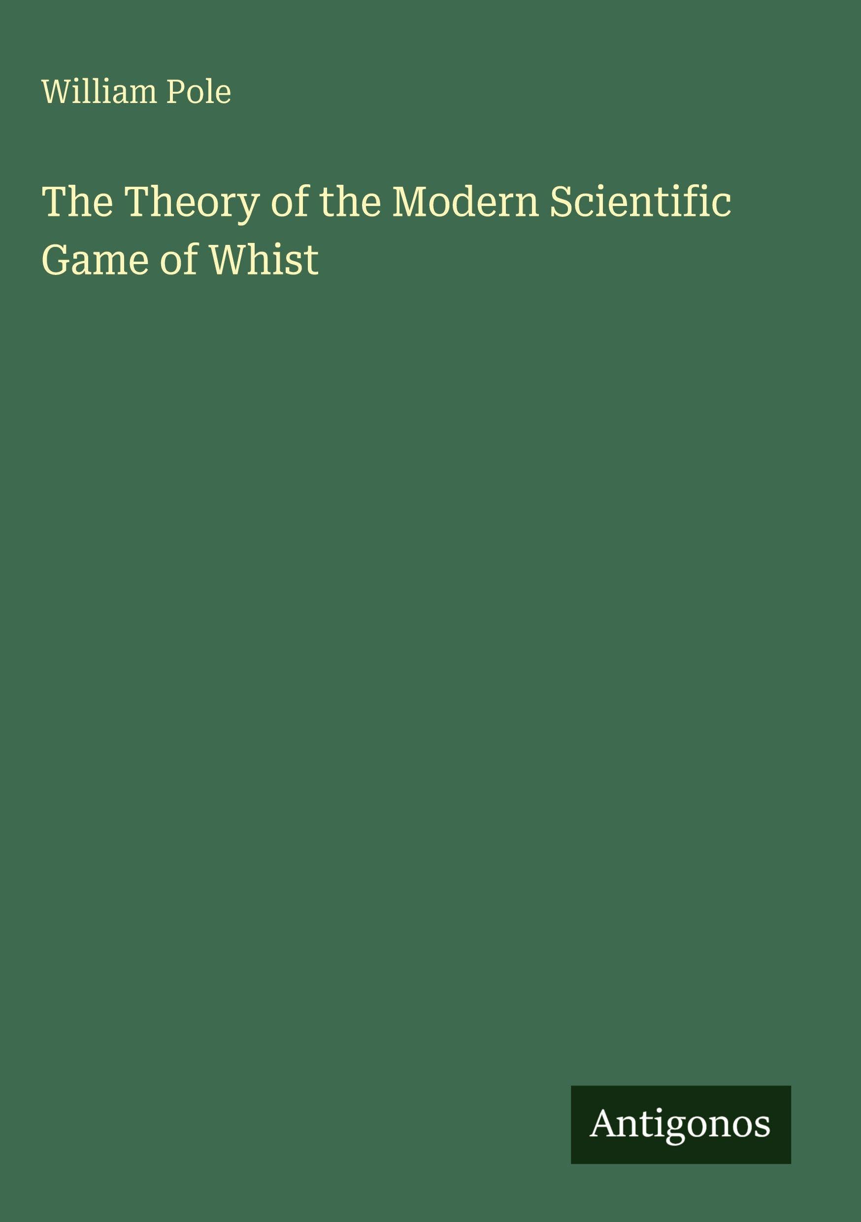 The Theory of the Modern Scientific Game of Whist Classics