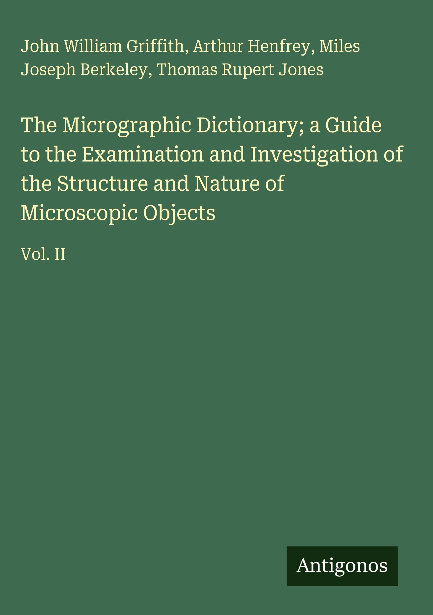 The Micrographic Dictionary; a Guide to the Examination and Investigation of the Structure and Nature of Microscopic Objects Classics