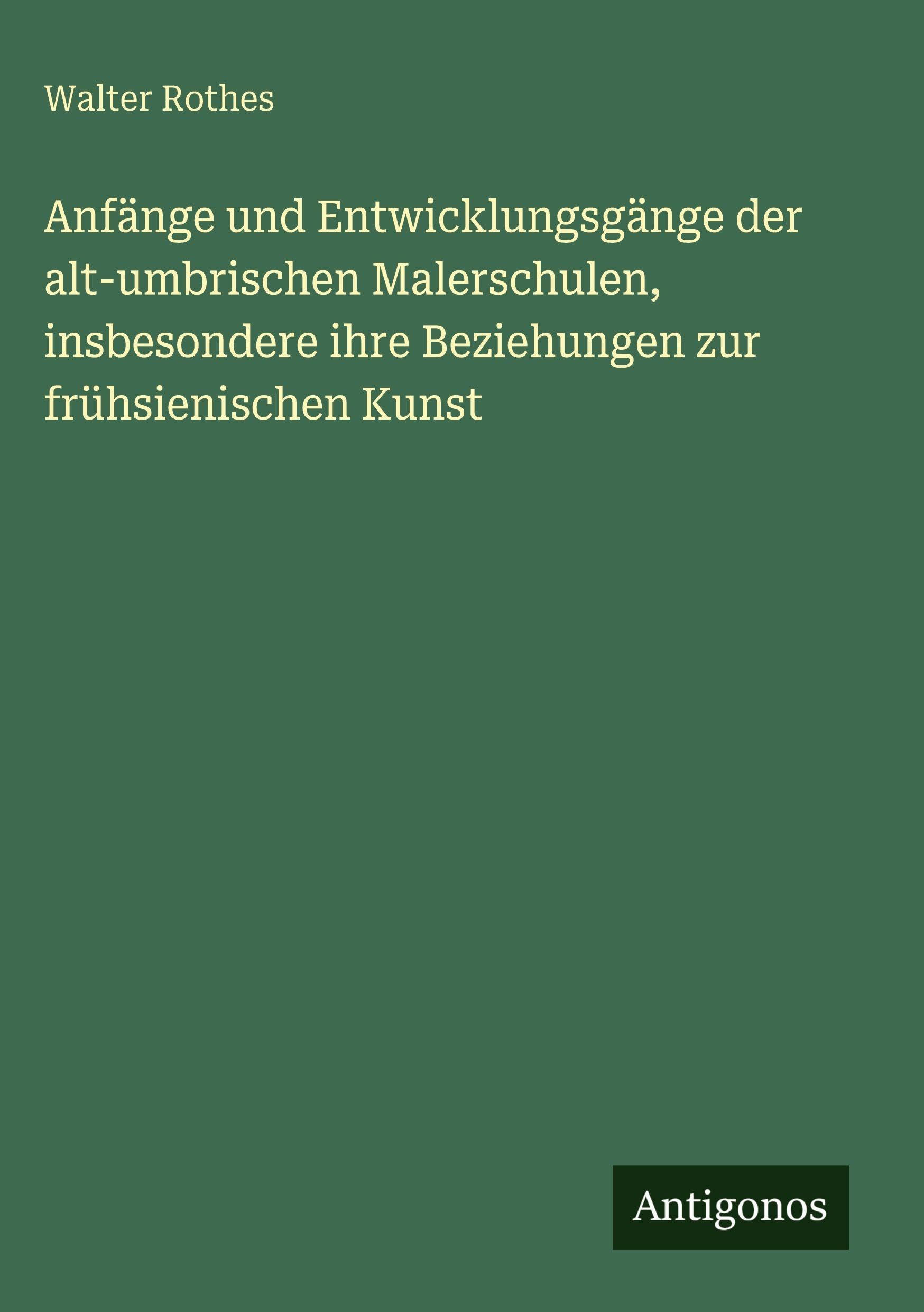 Anfänge und Entwicklungsgänge der alt-umbrischen Malerschulen, insbesondere ihre Beziehungen zur frühsienischen Kunst Contemporary literature