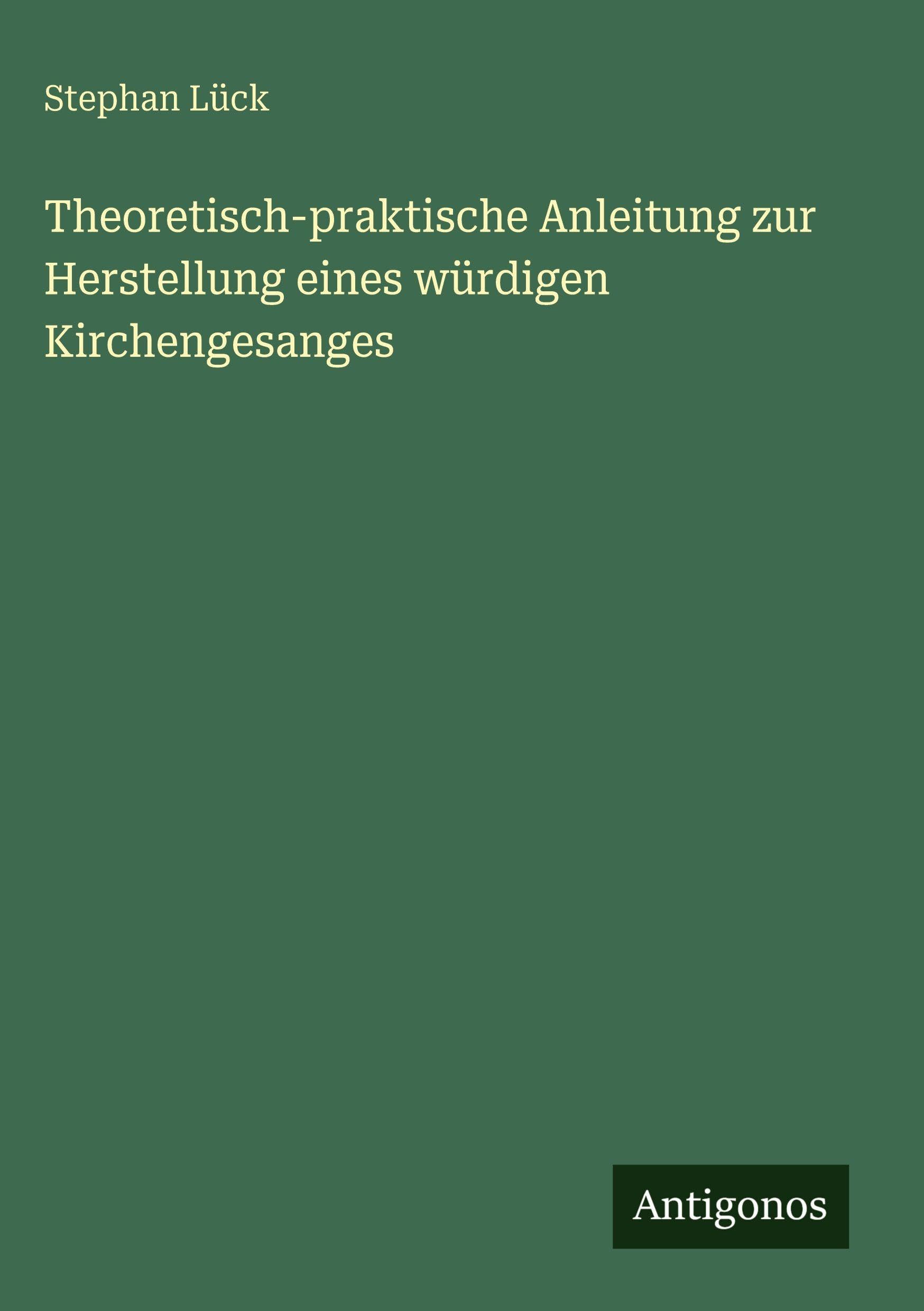 Theoretisch-praktische Anleitung zur Herstellung eines würdigen Kirchengesanges Classics