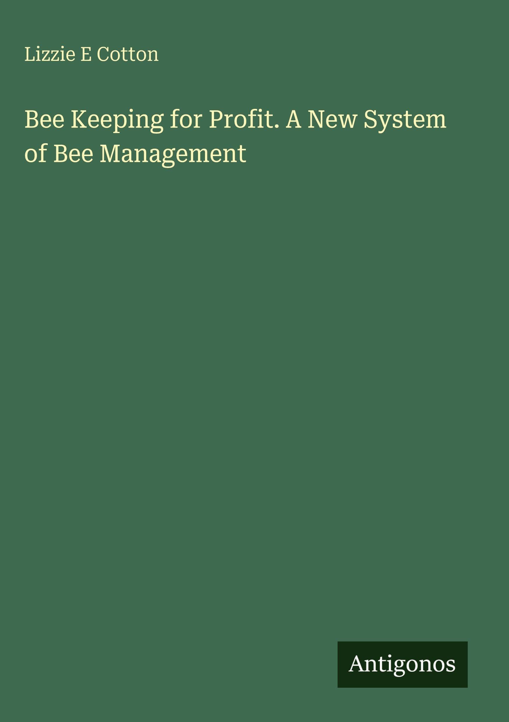 Bee Keeping for Profit. A New System of Bee Management Classics