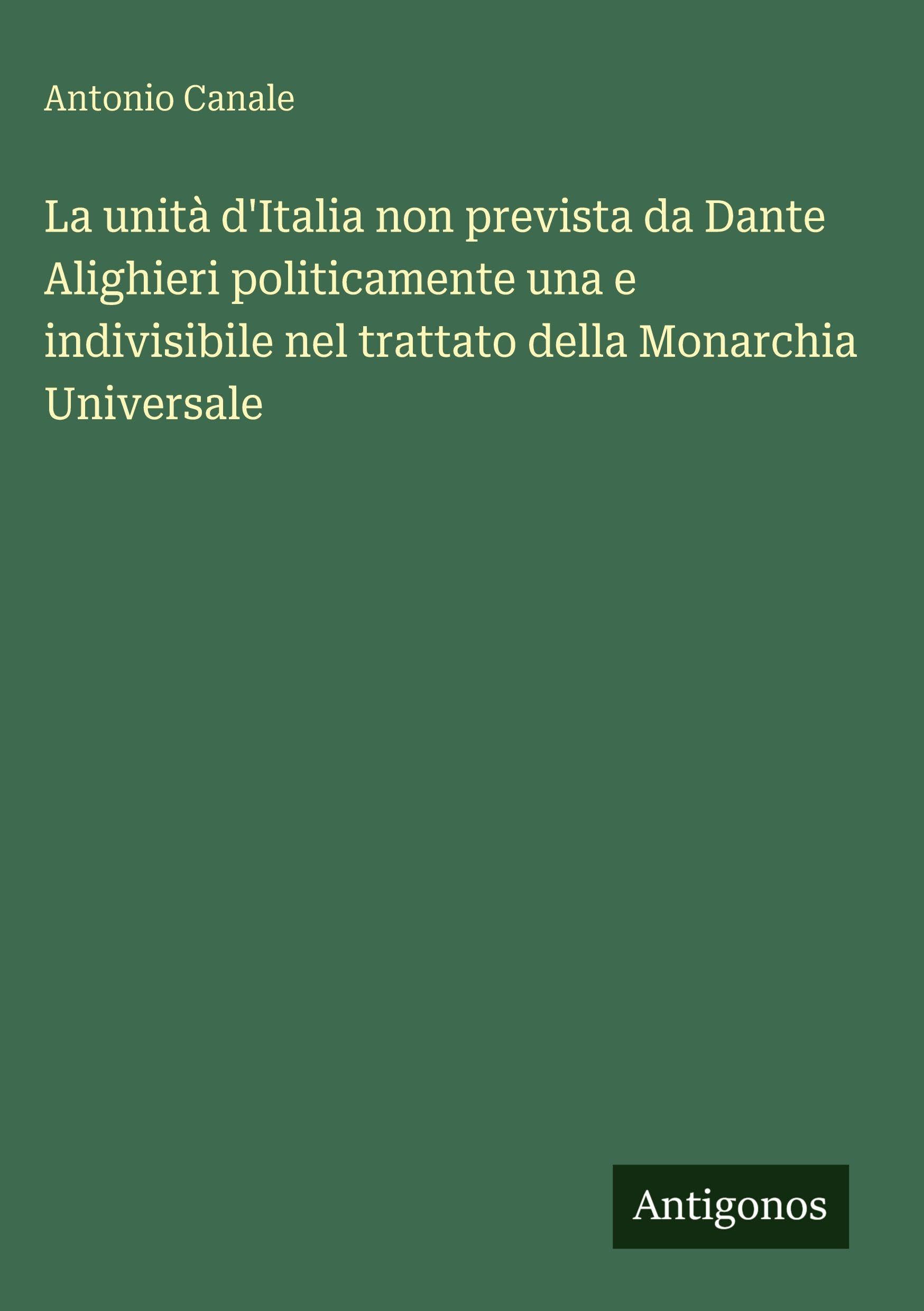 La unità d'Italia non prevista da Dante Alighieri politicamente una e indivisibile nel trattato della Monarchia Universale Contemporary literature Books
