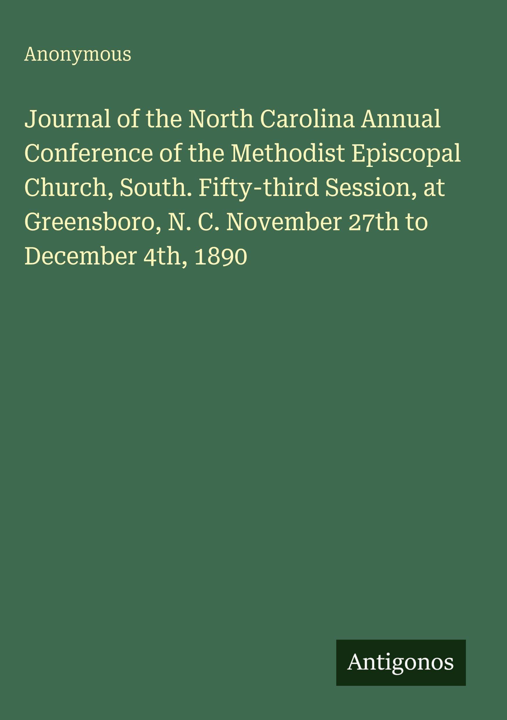 Journal of the North Carolina Annual Conference of the Methodist Episcopal Church, South. Fifty-third Session, at Greensboro, N. C. November 27th to December 4th, 1890 Classics