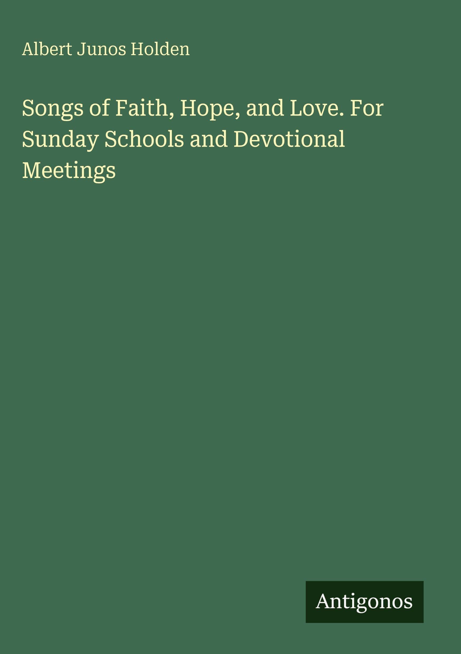 Songs of Faith, Hope, and Love. For Sunday Schools and Devotional Meetings Classics
