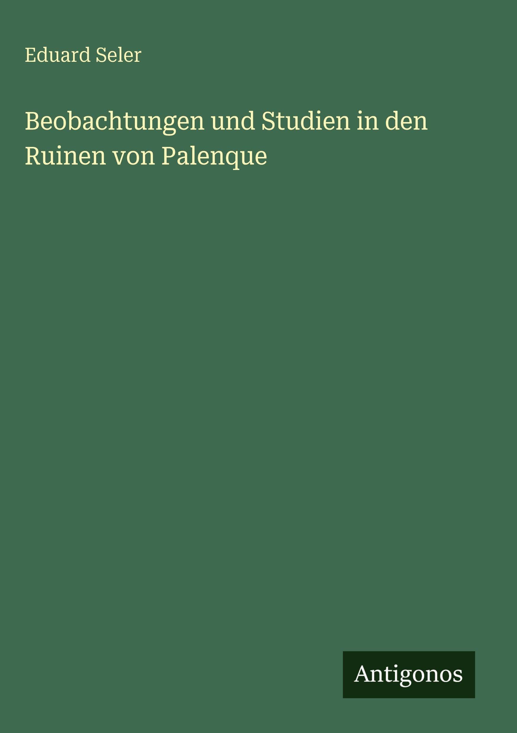 Beobachtungen und Studien in den Ruinen von Palenque Classics
