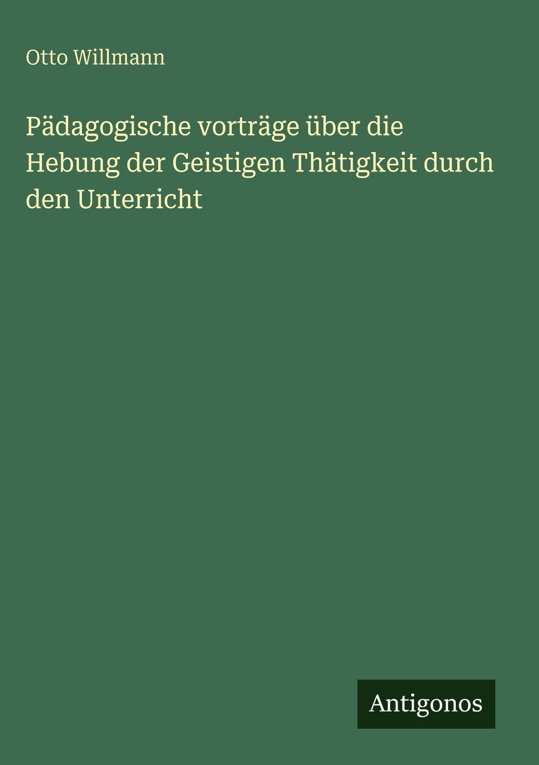 Pädagogische vorträge über die Hebung der Geistigen Thätigkeit durch den Unterricht Classics