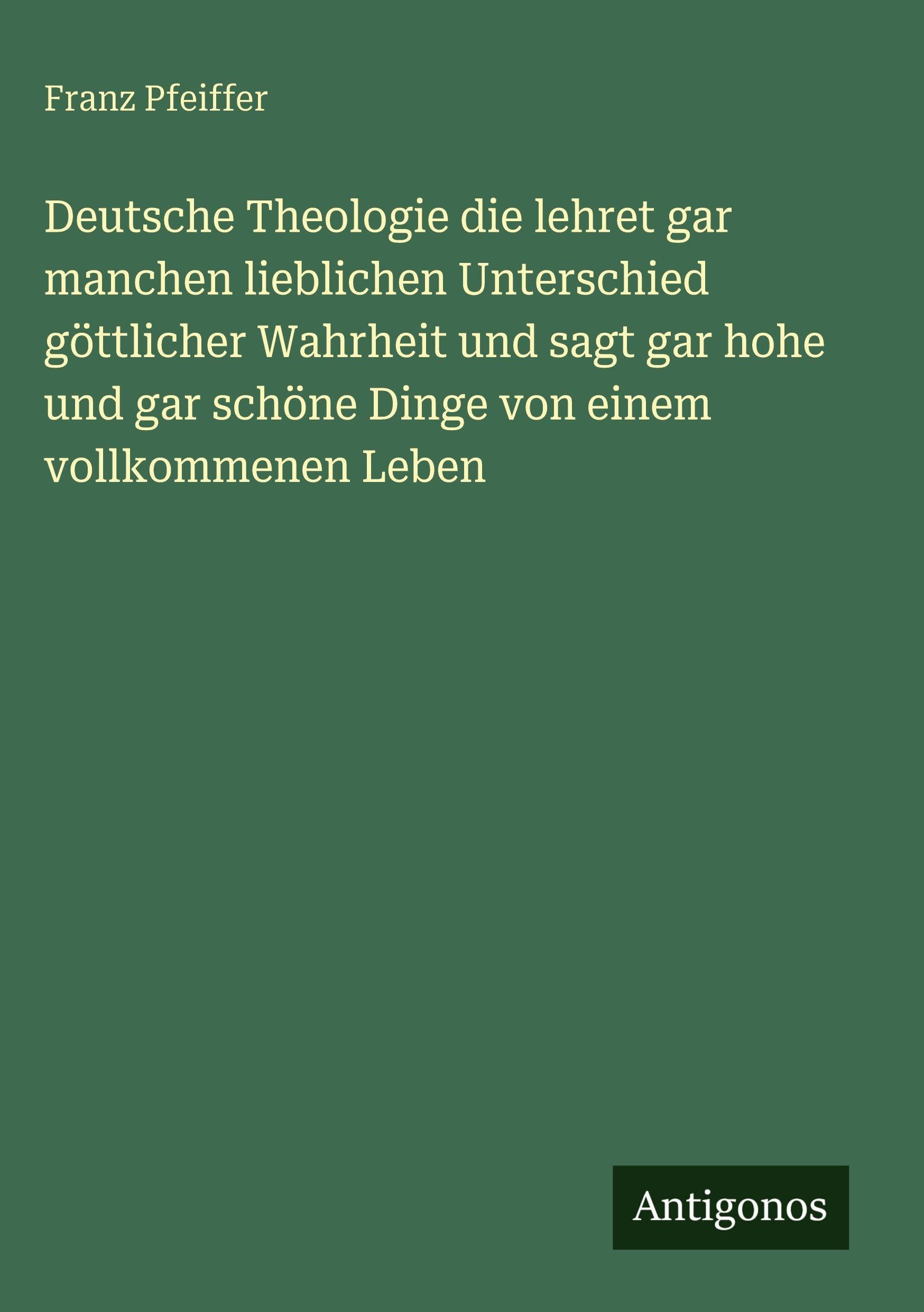 Deutsche Theologie die lehret gar manchen lieblichen Unterschied göttlicher Wahrheit und sagt gar hohe und gar schöne Dinge von einem vollkommenen Leben Contemporary literature Books