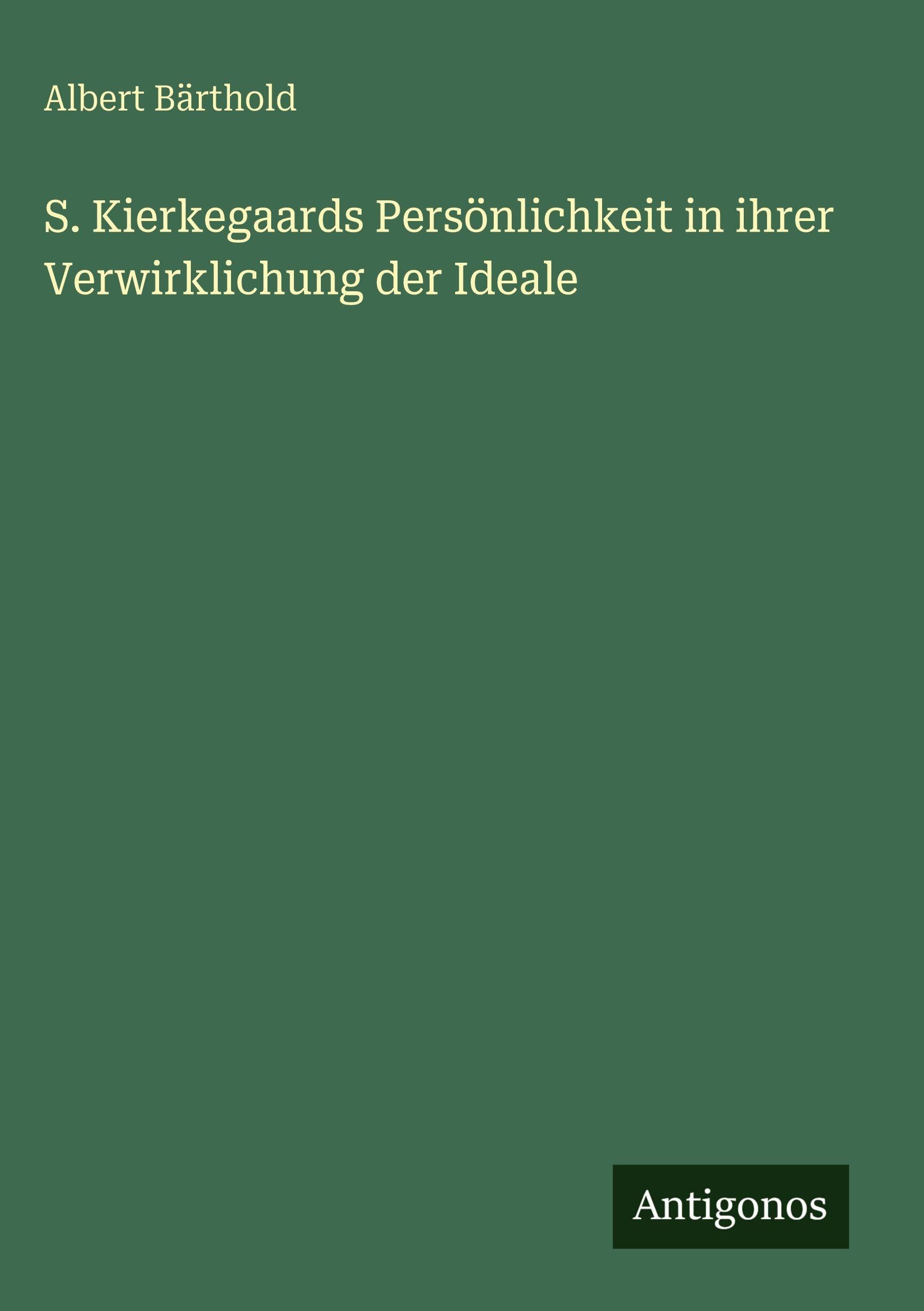 S. Kierkegaards Persönlichkeit in ihrer Verwirklichung der Ideale Classics