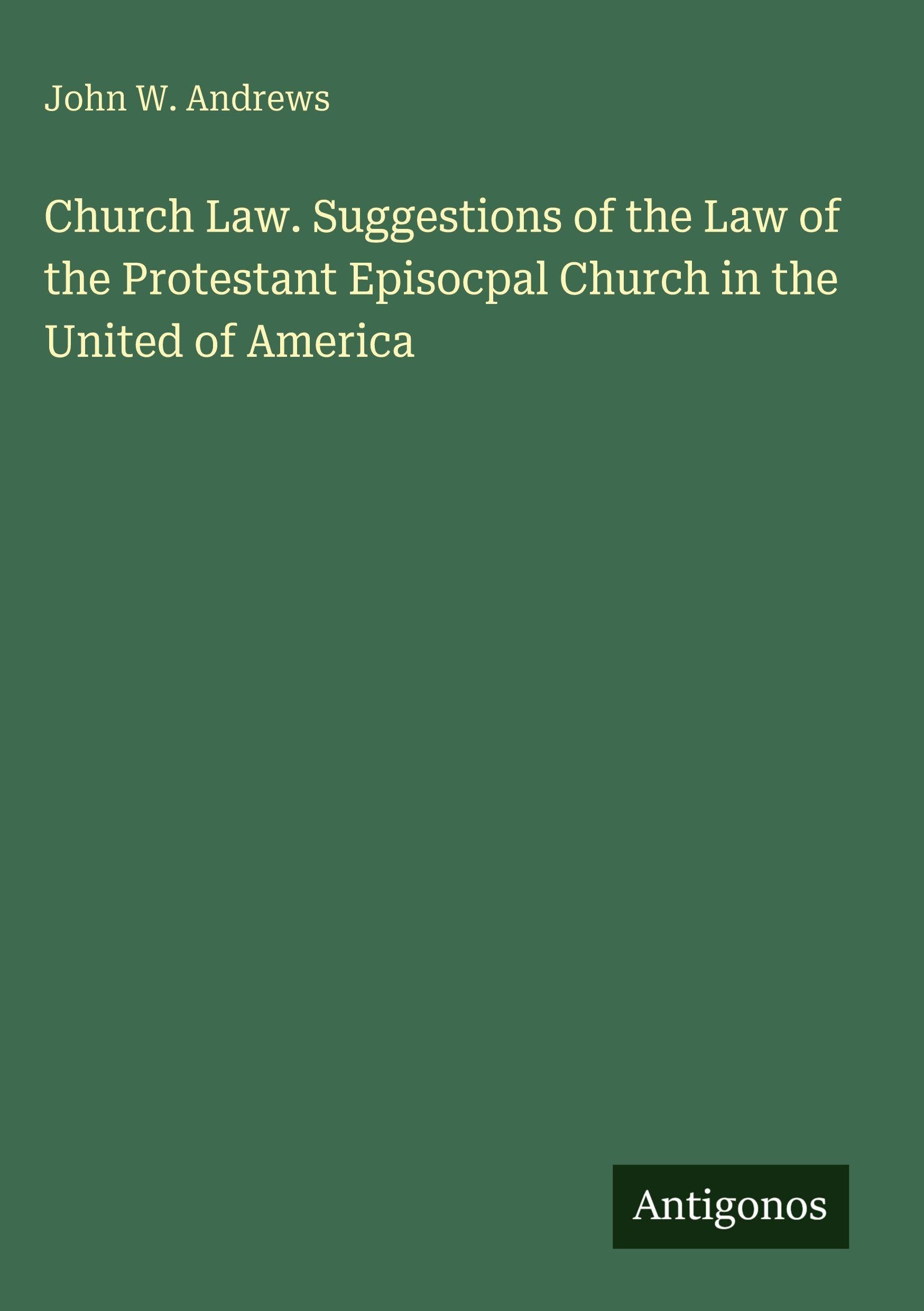 Church Law. Suggestions of the Law of the Protestant Episocpal Church in the United of America Classics