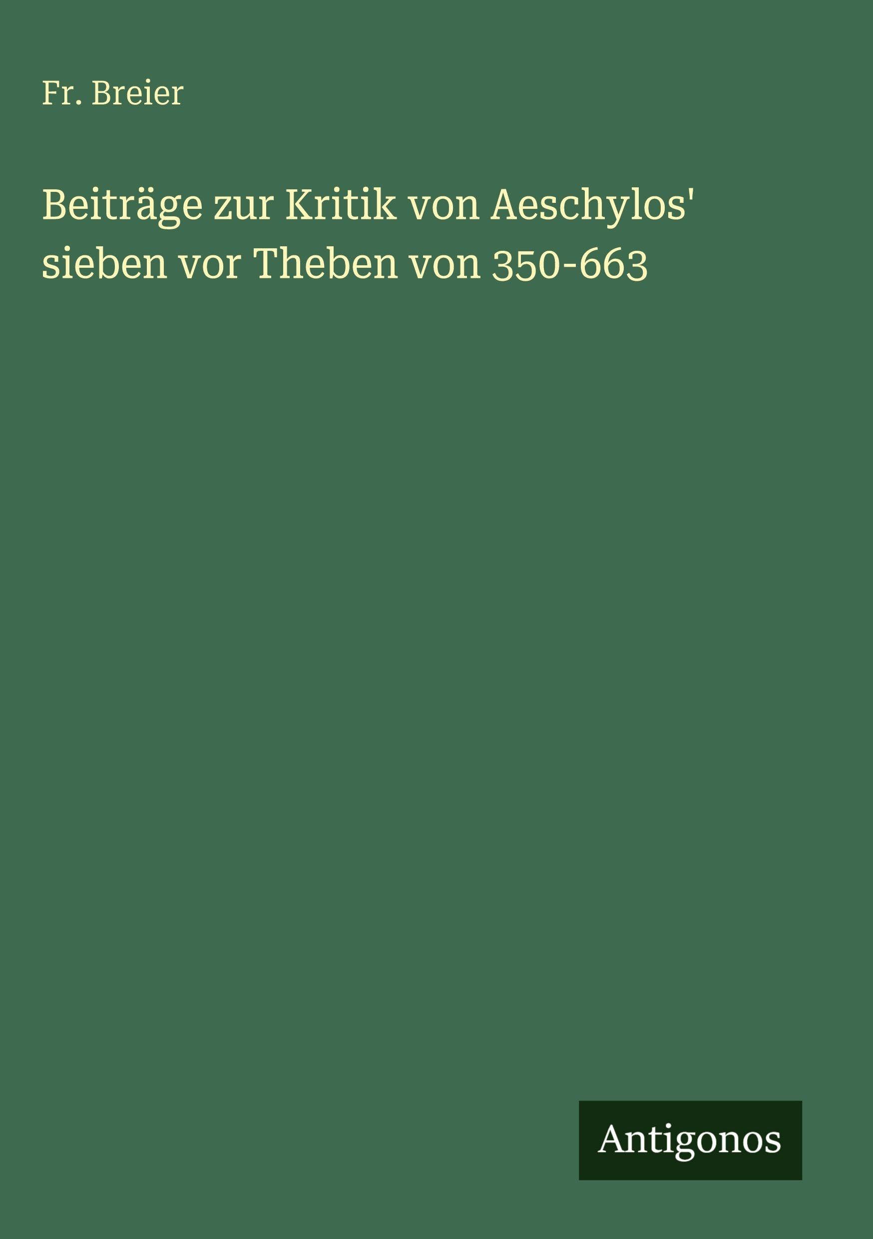 Beiträge zur Kritik von Aeschylos' sieben vor Theben von 350-663 Classics