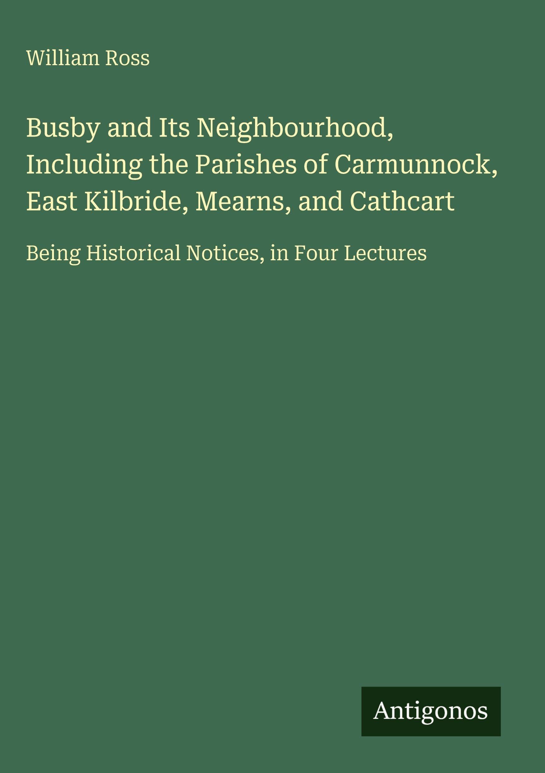 Busby and Its Neighbourhood, Including the Parishes of Carmunnock, East Kilbride, Mearns, and Cathcart Classics