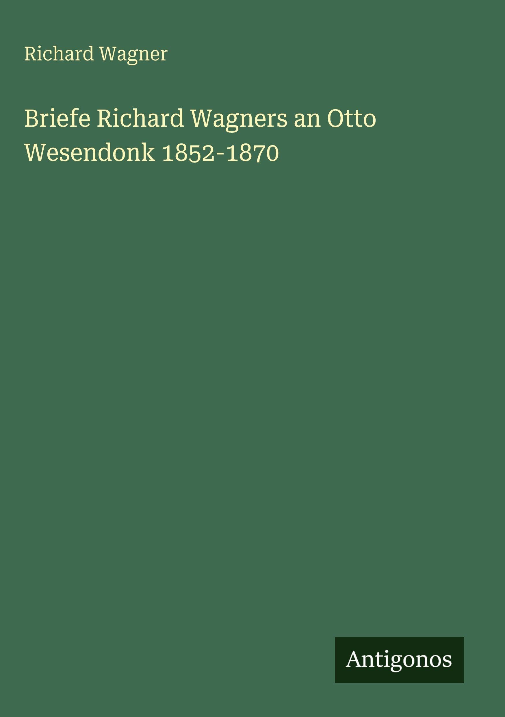 Briefe Richard Wagners an Otto Wesendonk 1852-1870 Classics