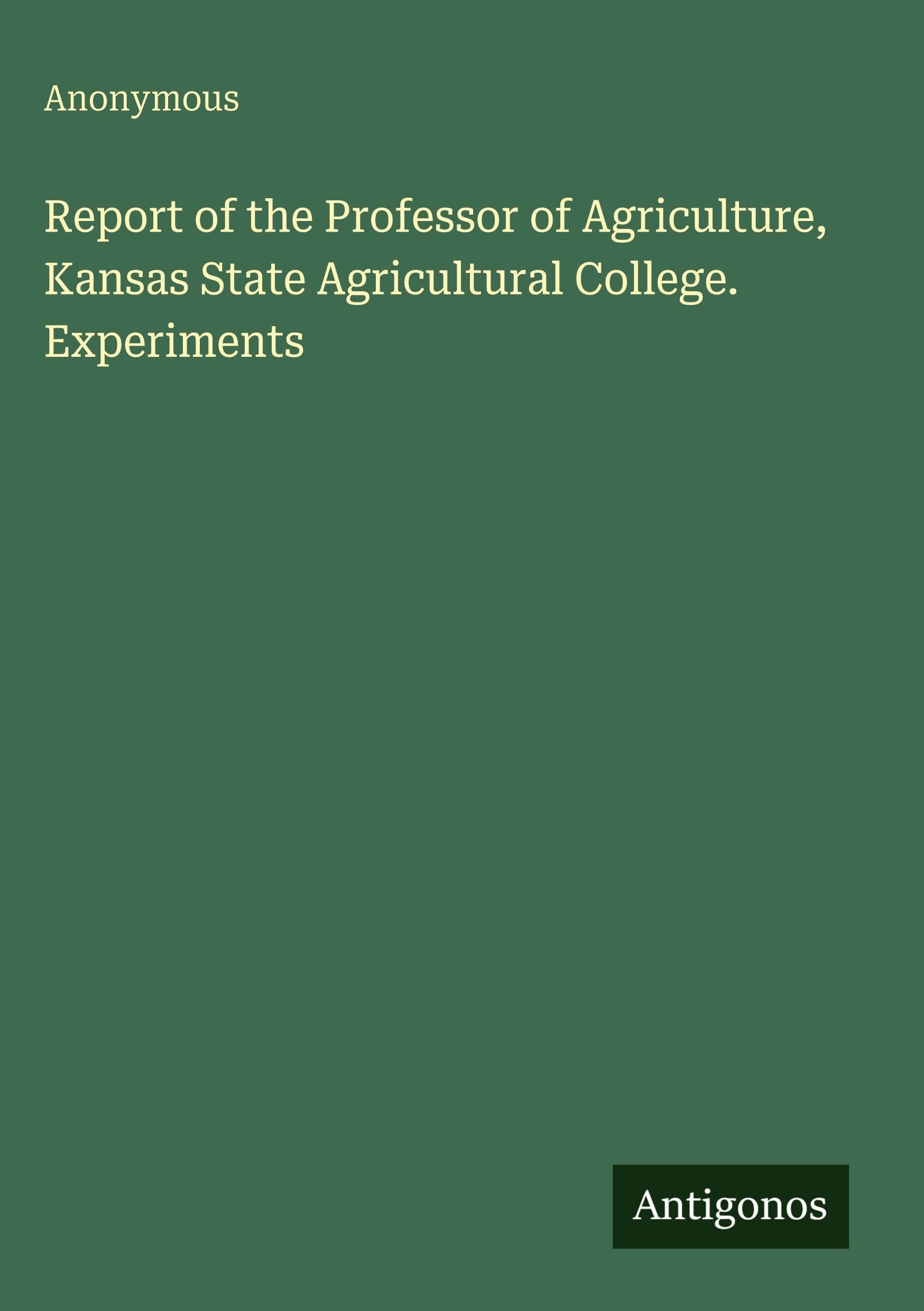 Report of the Professor of Agriculture, Kansas State Agricultural College. Experiments Classics