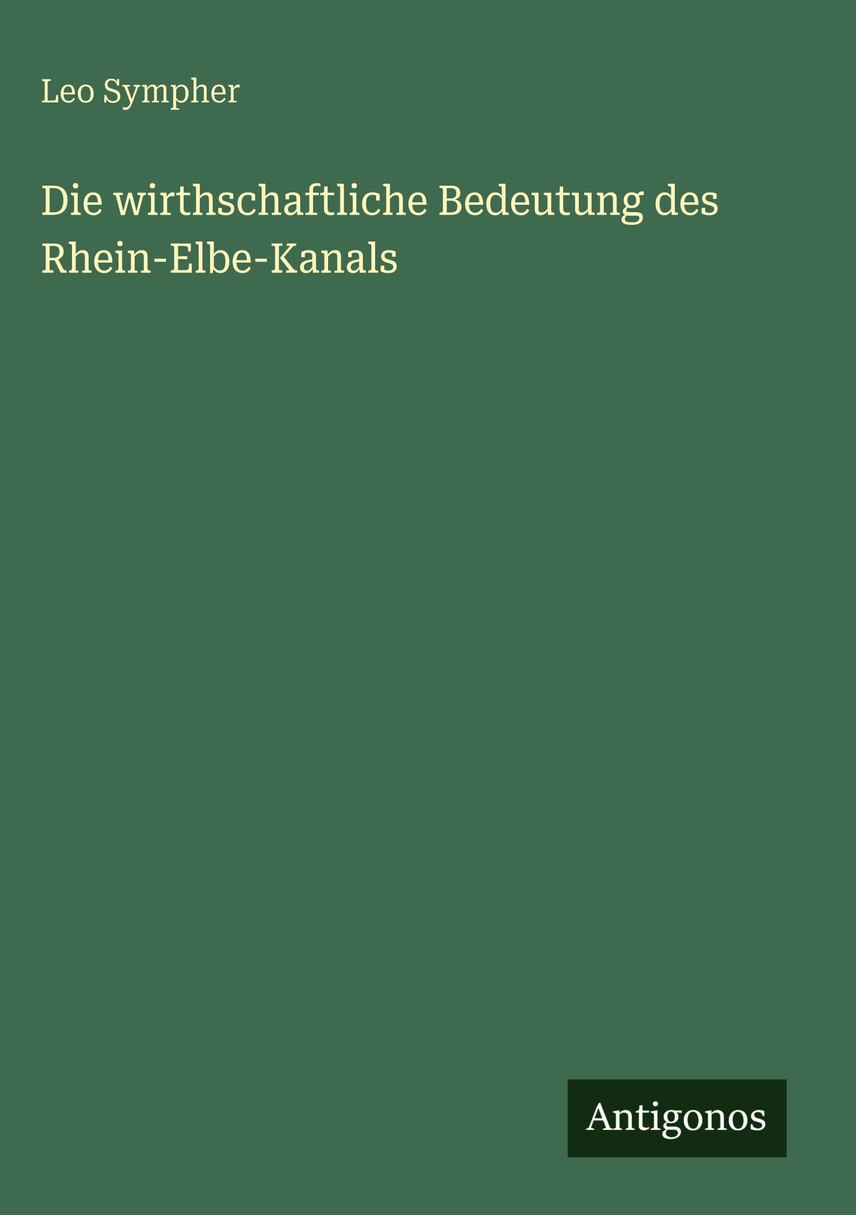 Die wirthschaftliche Bedeutung des Rhein-Elbe-Kanals Classics