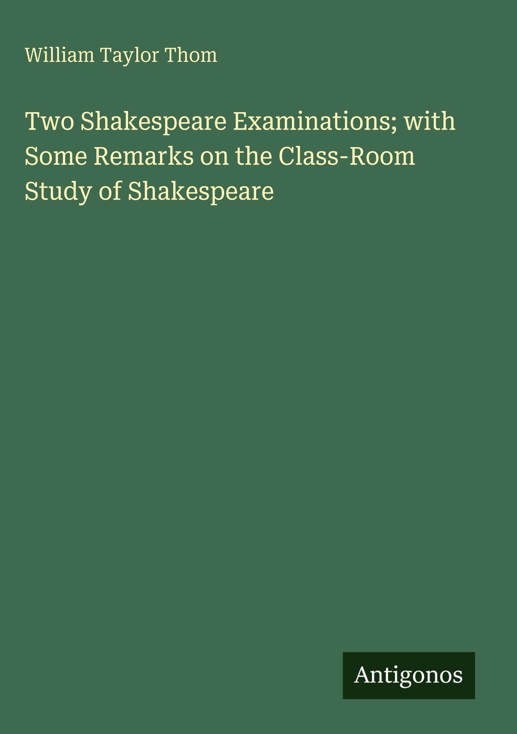 Two Shakespeare Examinations; with Some Remarks on the Class-Room Study of Shakespeare Classics
