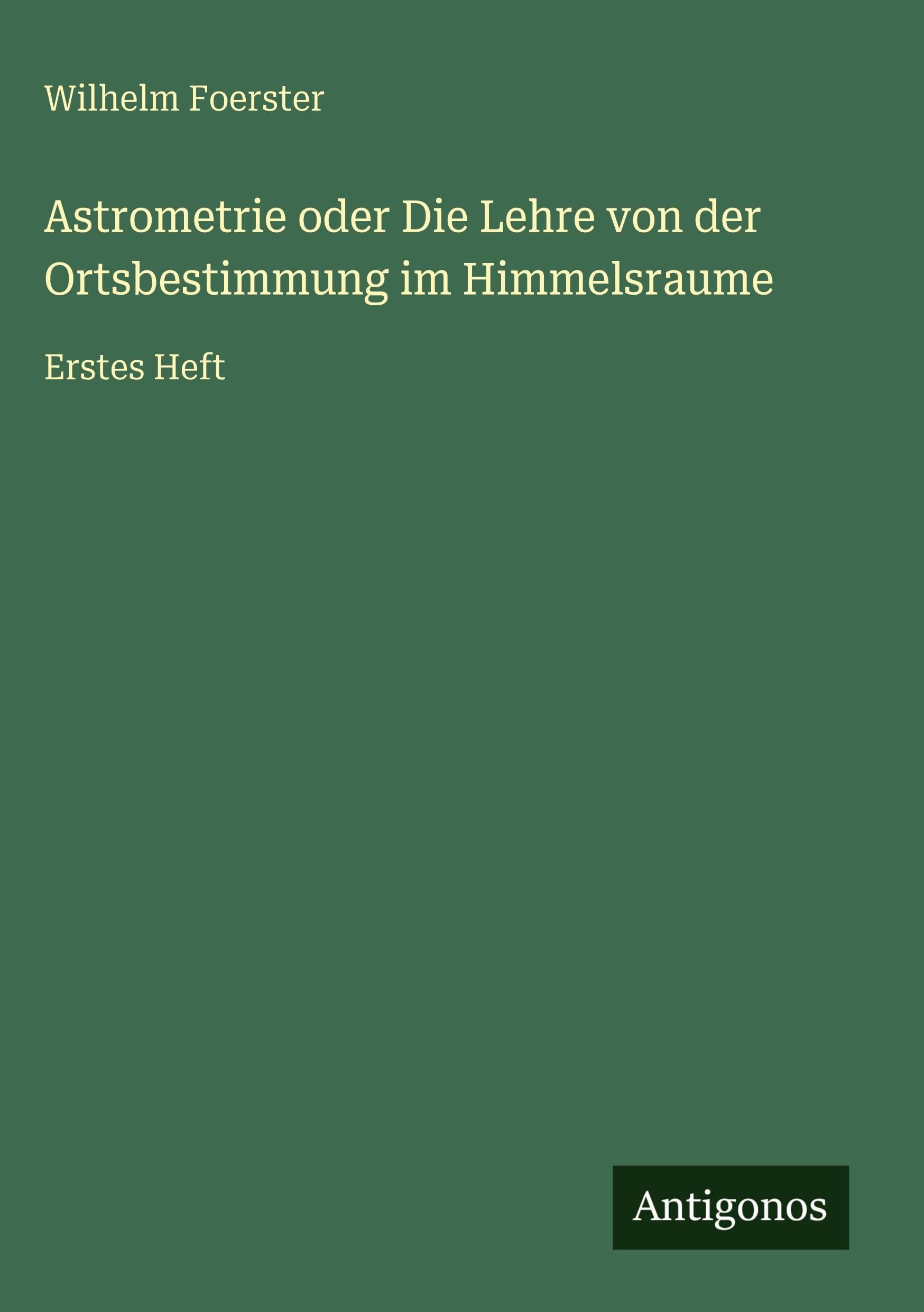 Astrometrie oder Die Lehre von der Ortsbestimmung im Himmelsraume Classics
