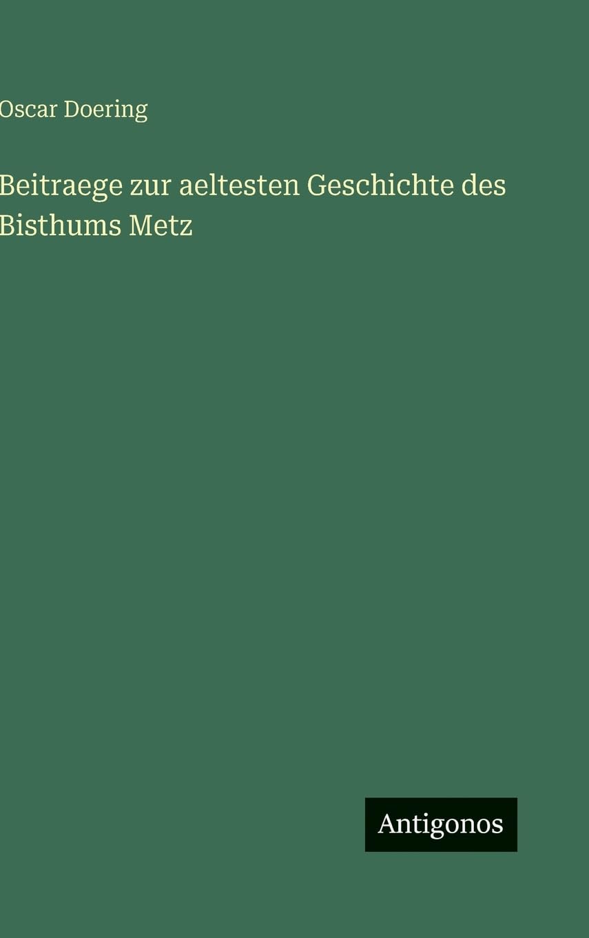 Beitraege zur aeltesten Geschichte des Bisthums Metz Contemporary literature