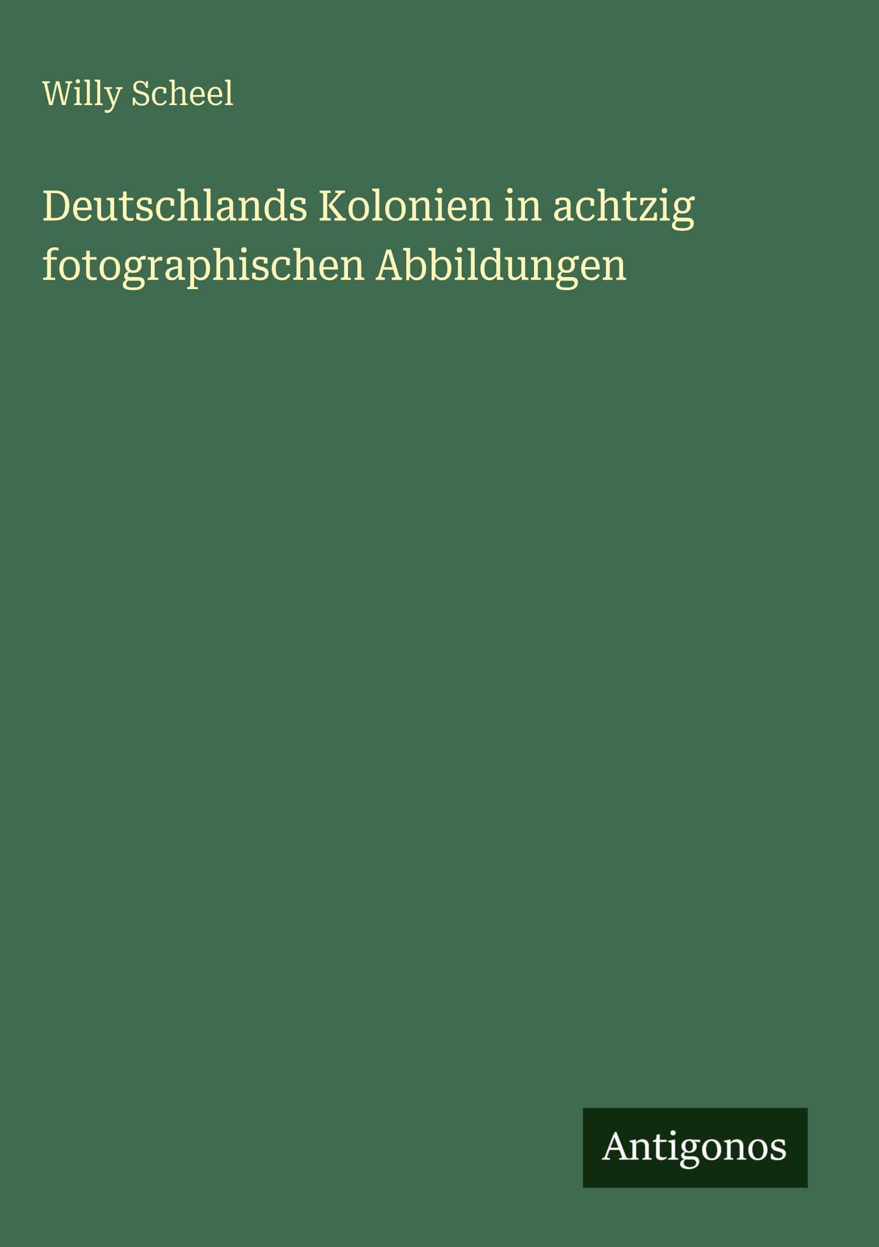 Deutschlands Kolonien in achtzig fotographischen Abbildungen Classics