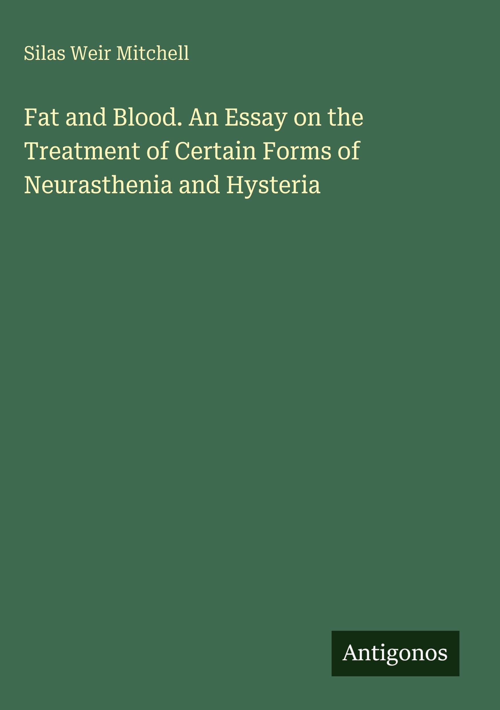 Fat and Blood. An Essay on the Treatment of Certain Forms of Neurasthenia and Hysteria Classics