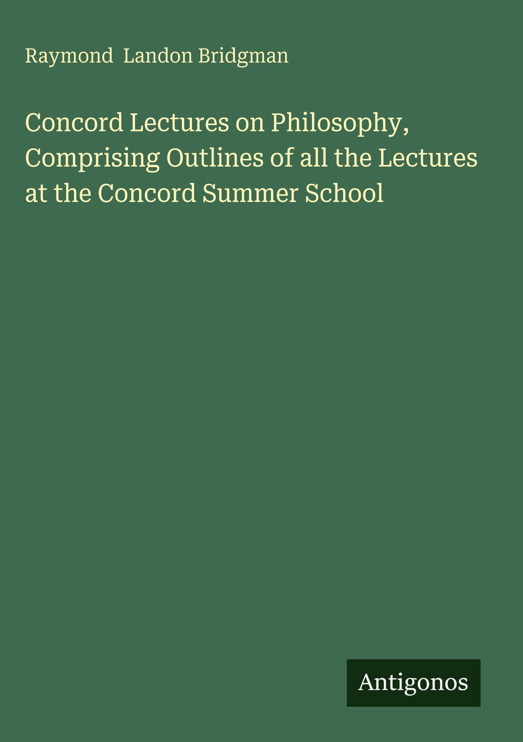 Concord Lectures on Philosophy, Comprising Outlines of all the Lectures at the Concord Summer School Classics