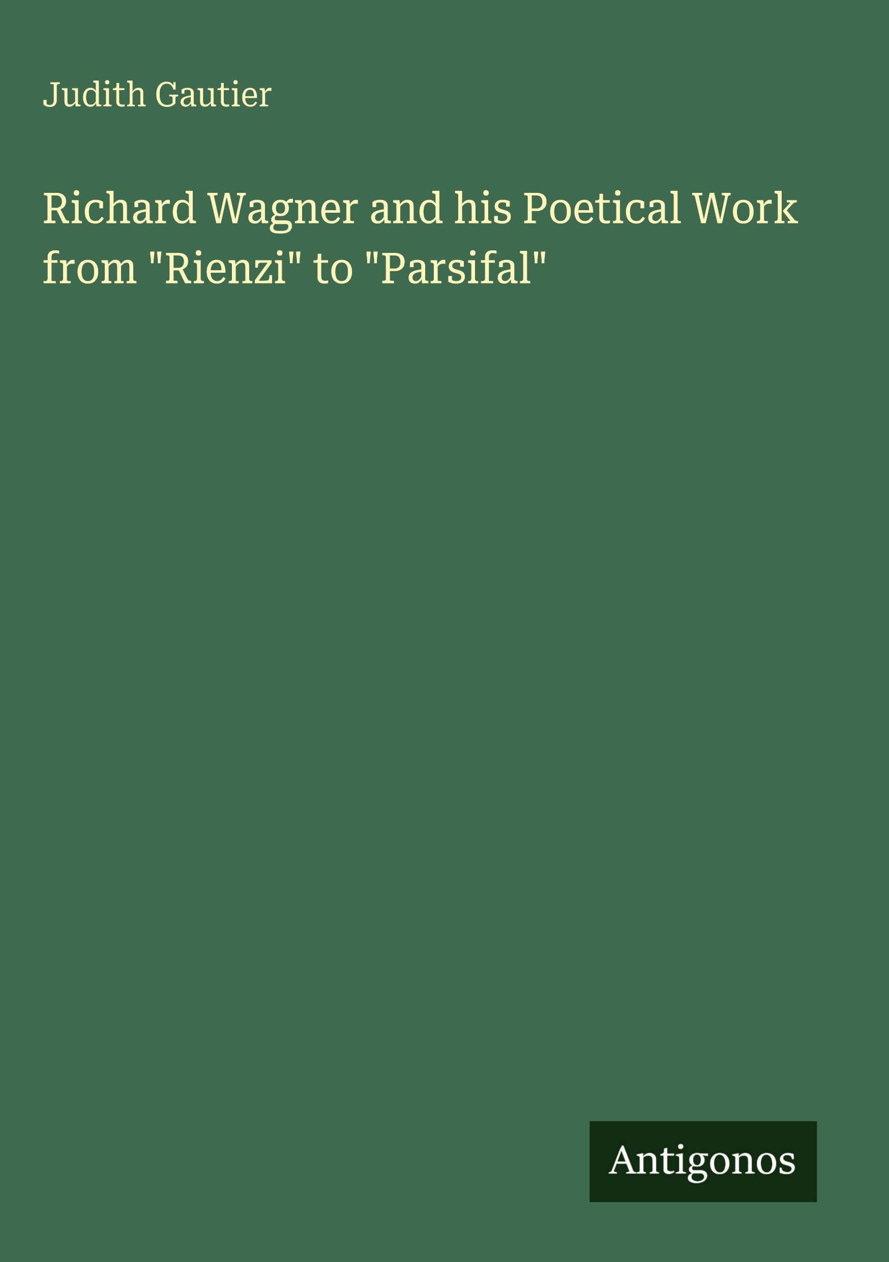 Richard Wagner and his Poetical Work from "Rienzi" to "Parsifal" Classics