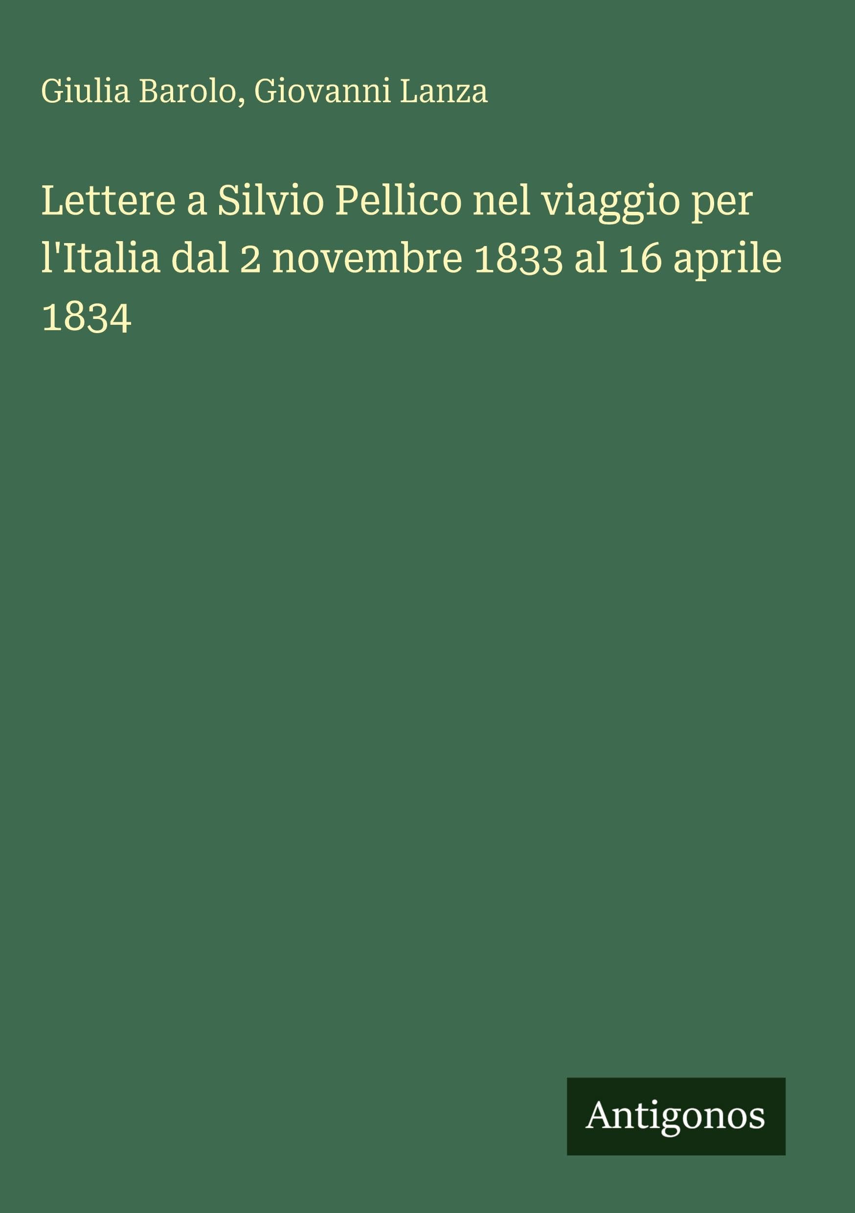 Lettere a Silvio Pellico nel viaggio per l'Italia dal 2 novembre 1833 al 16 aprile 1834 Classics