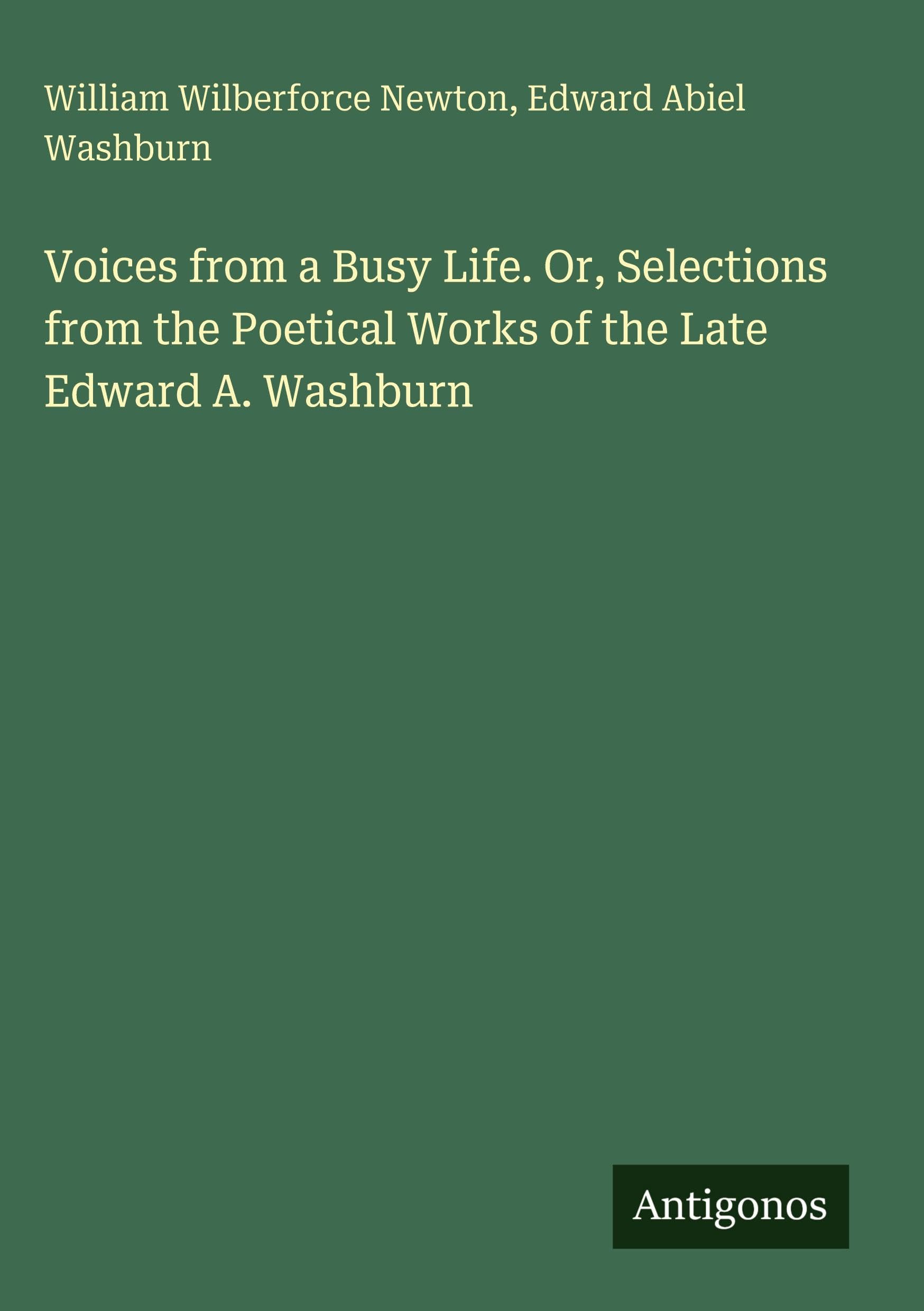 Voices from a Busy Life. Or, Selections from the Poetical Works of the Late Edward A. Washburn Classics