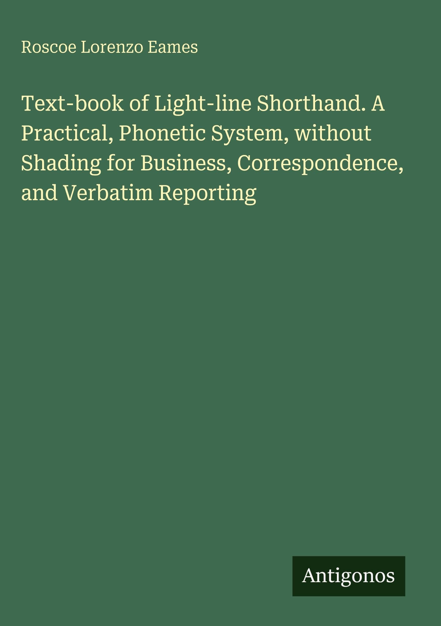 Text-book of Light-line Shorthand. A Practical, Phonetic System, without Shading for Business, Correspondence, and Verbatim Reporting Classics