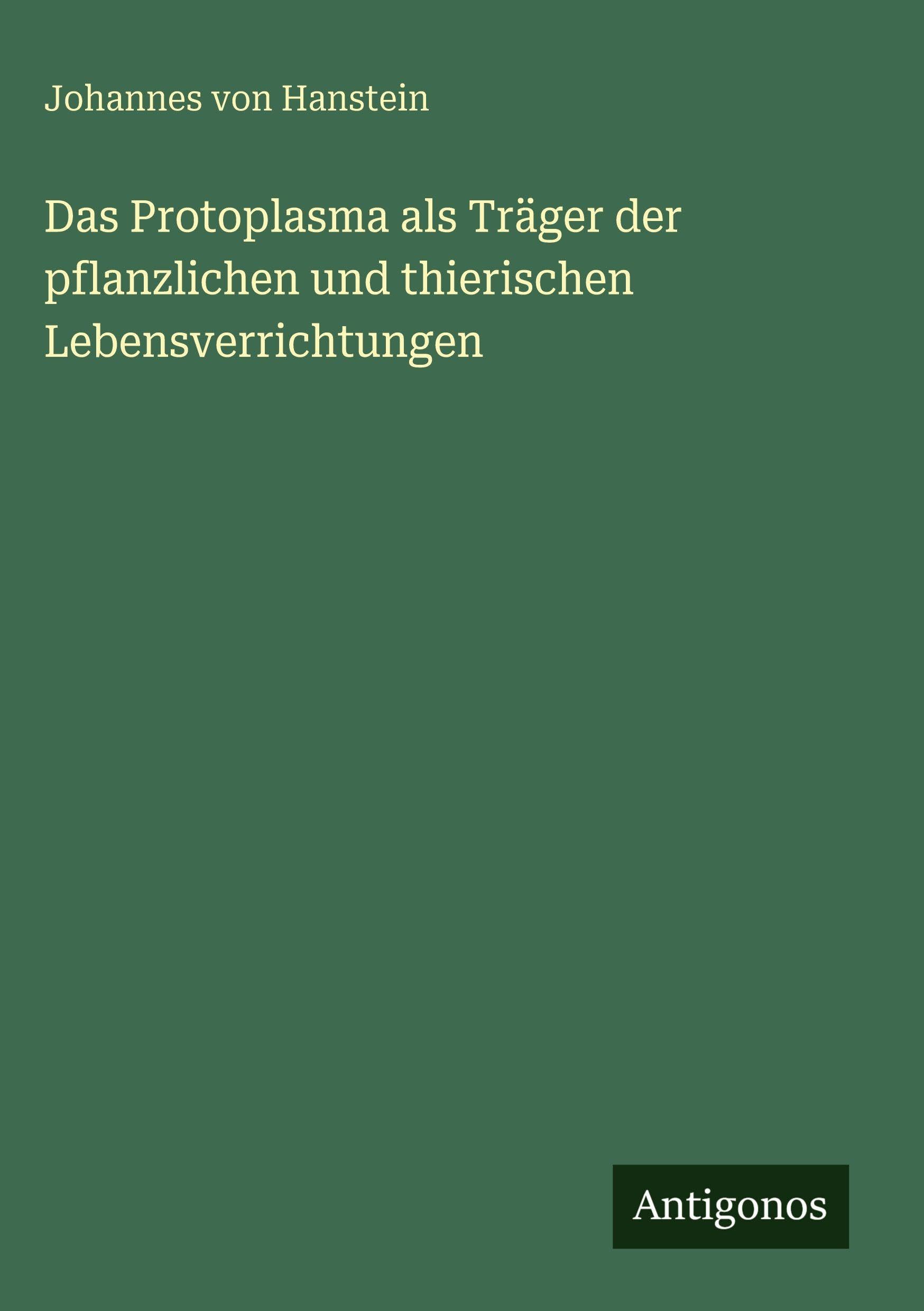Das Protoplasma als Träger der pflanzlichen und thierischen Lebensverrichtungen Classics