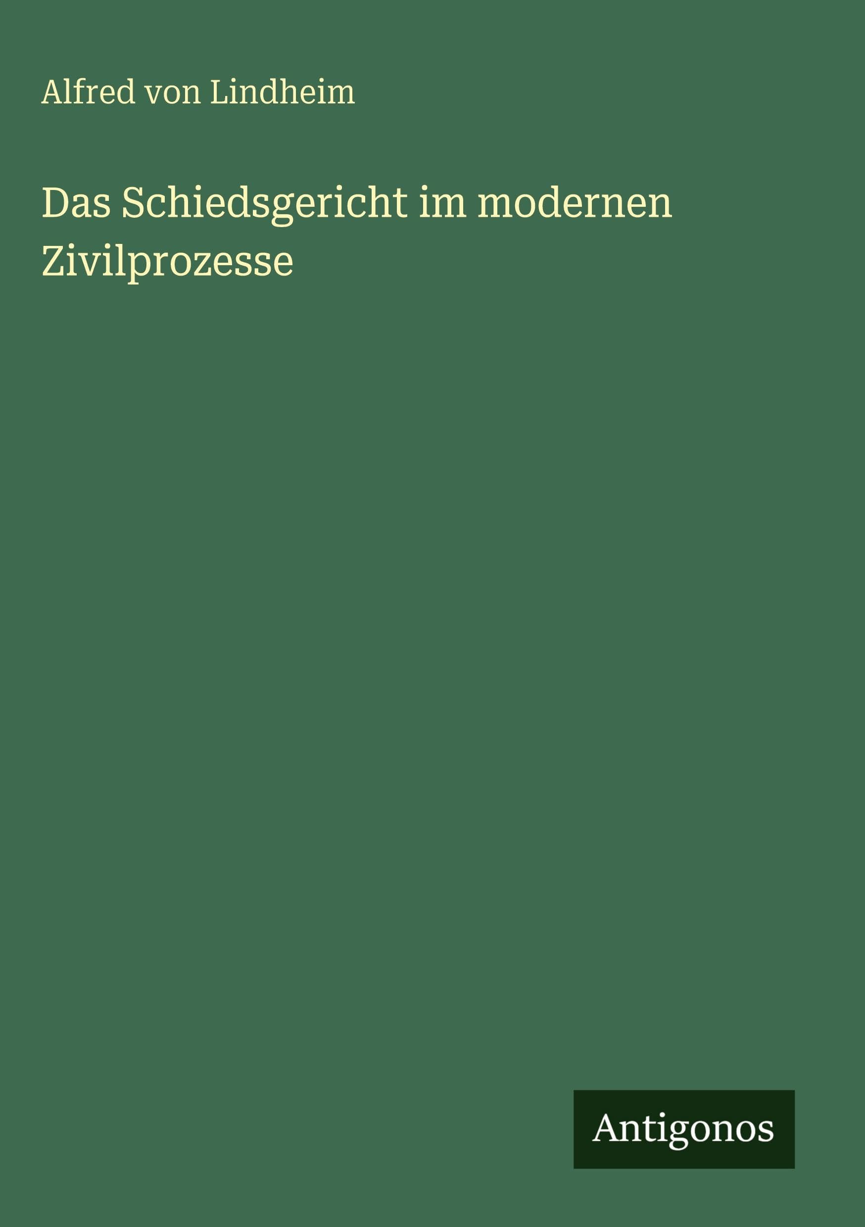 Das Schiedsgericht im modernen Zivilprozesse Classics