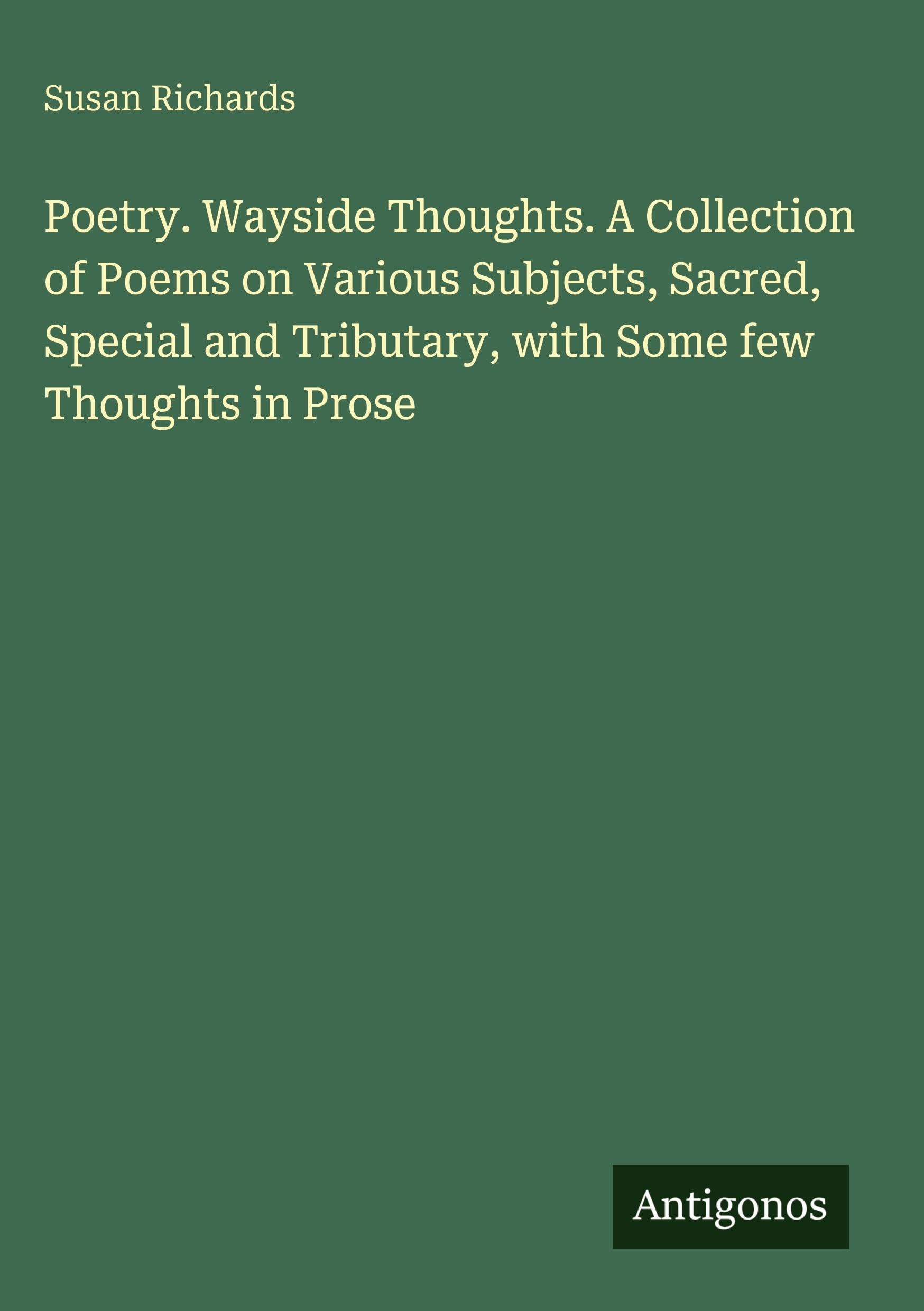 Poetry. Wayside Thoughts. A Collection of Poems on Various Subjects, Sacred, Special and Tributary, with Some few Thoughts in Prose Classics