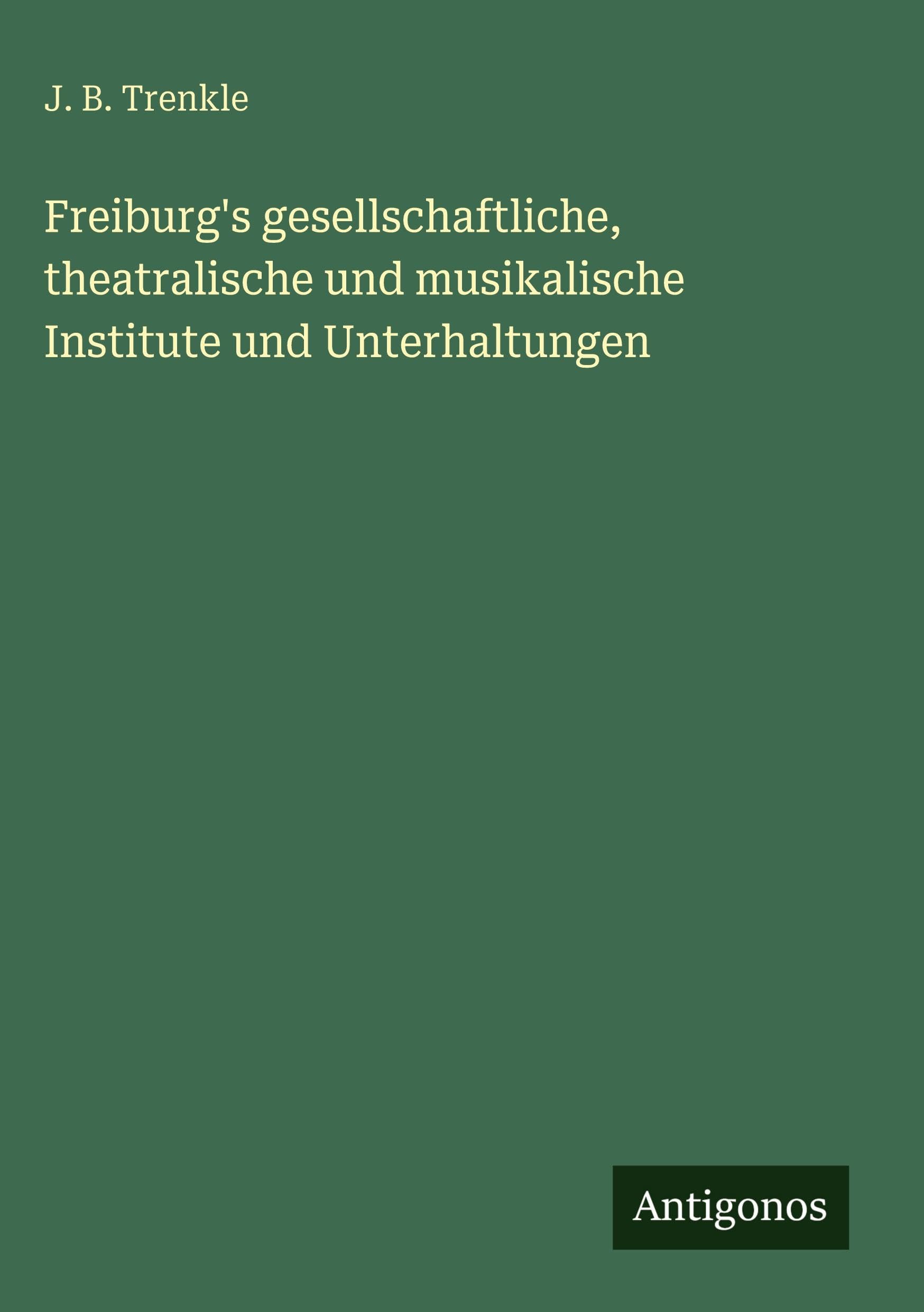 Freiburg's gesellschaftliche, theatralische und musikalische Institute und Unterhaltungen Classics