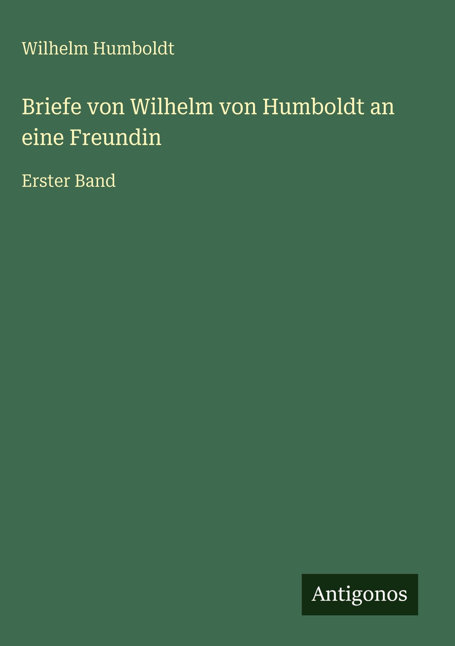 Briefe von Wilhelm von Humboldt an eine Freundin Classics