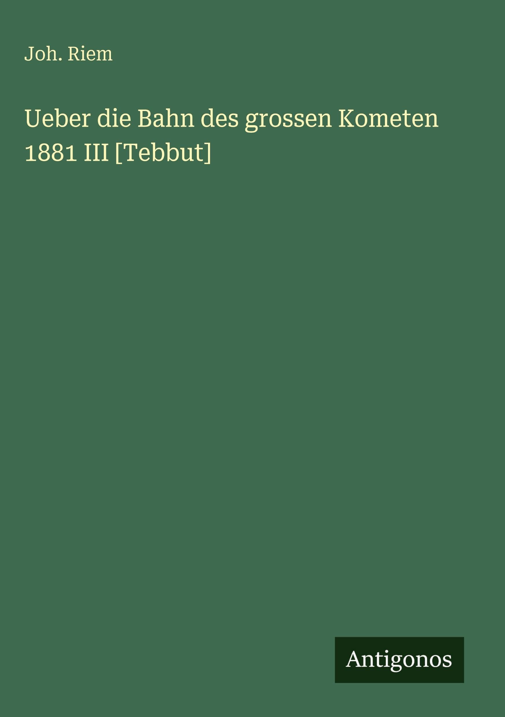 Ueber die Bahn des grossen Kometen 1881 III [Tebbut] Classics