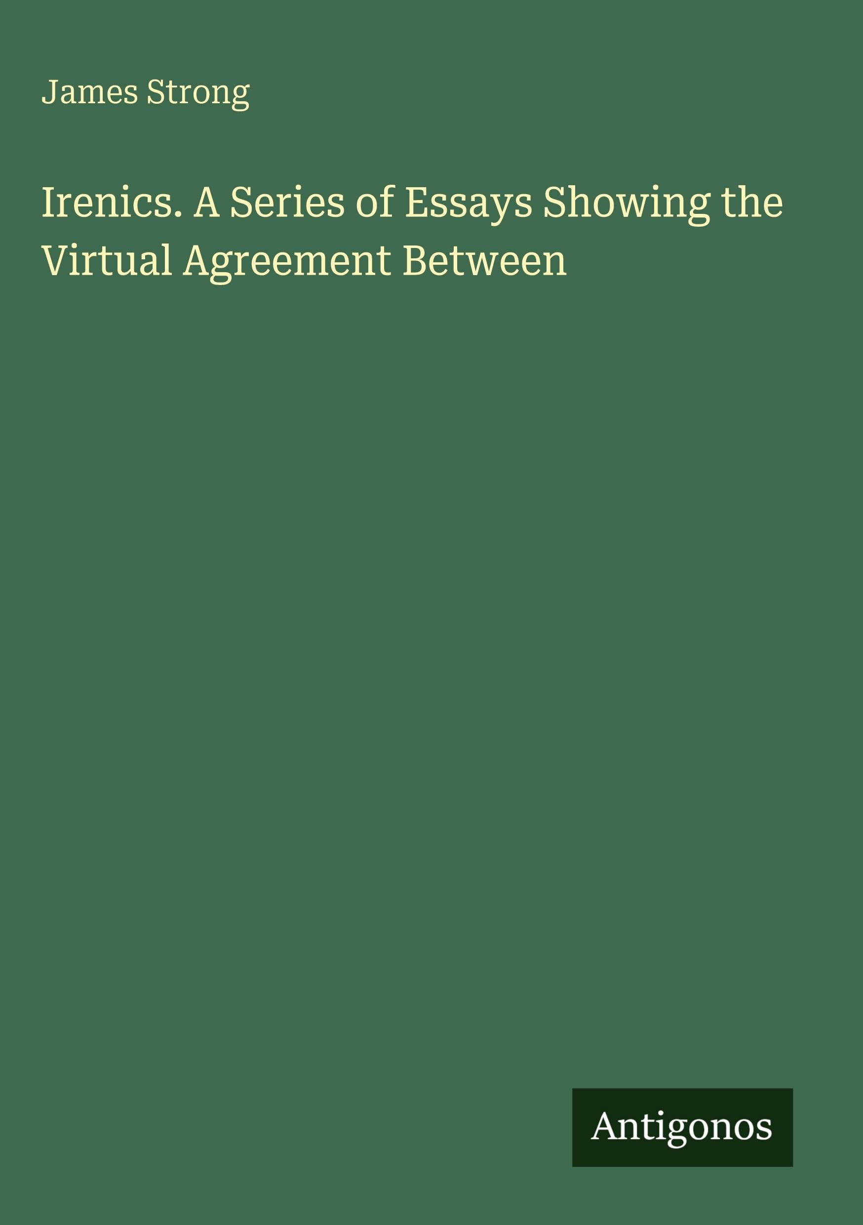 Irenics. A Series of Essays Showing the Upload Agreement Between Classics